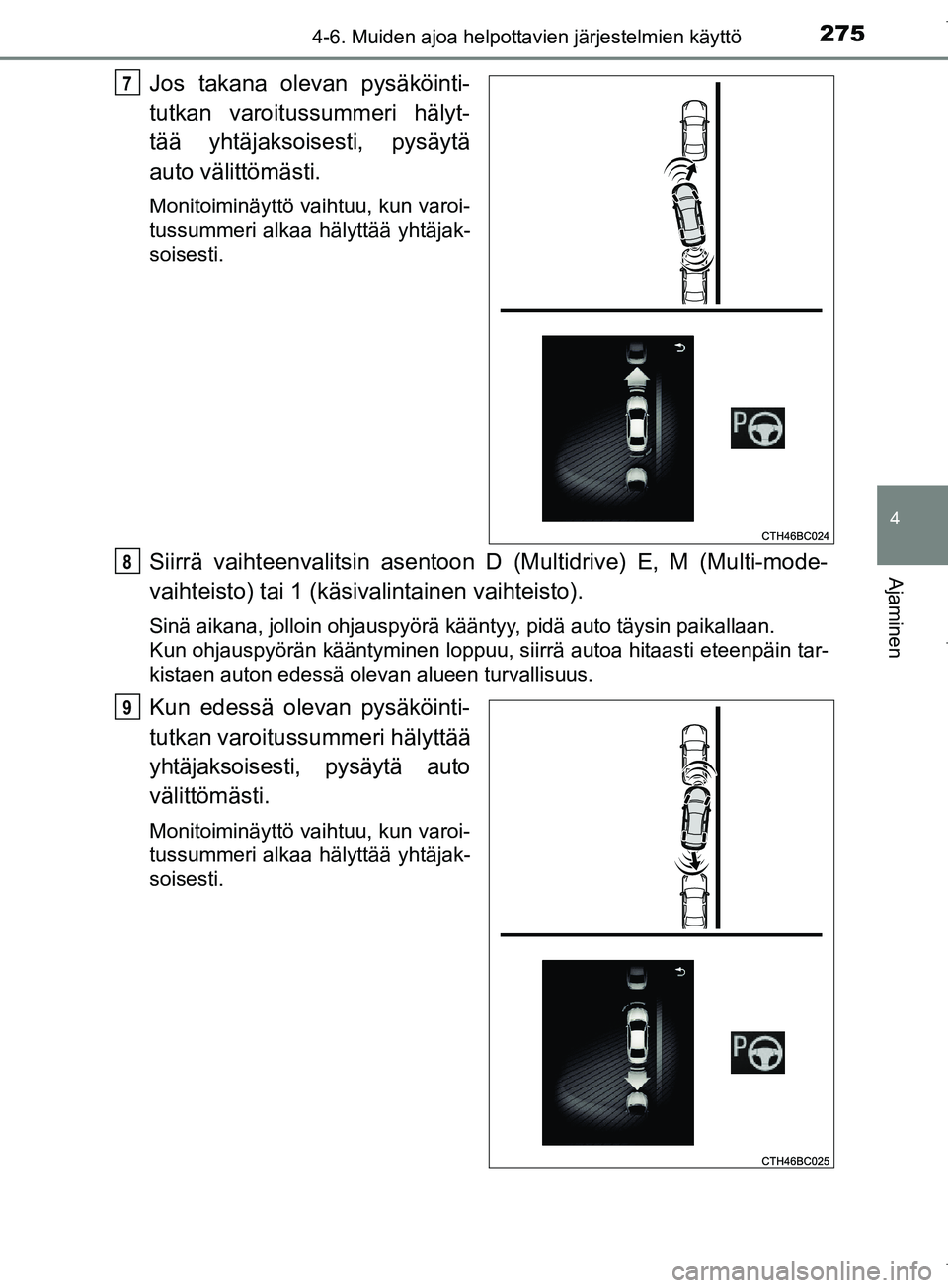 TOYOTA COROLLA 2017 Omistajan Käsikirja (in Finnish) 2754-6. Muiden ajoa helpottavien järjestelmien käyttö
OM12M02FI
4
Ajaminen
Jos takana olevan pysäköinti-
tutkan varoitussummeri hälyt-
tää yhtäjaksoisesti, pysäytä
auto välittömästi.
Mon TOYOTA COROLLA 2017 Omistajan Käsikirja (in Finnish) 2754-6. Muiden ajoa helpottavien järjestelmien käyttö
OM12M02FI
4
Ajaminen
Jos takana olevan pysäköinti-
tutkan varoitussummeri hälyt-
tää yhtäjaksoisesti, pysäytä
auto välittömästi.
Mon