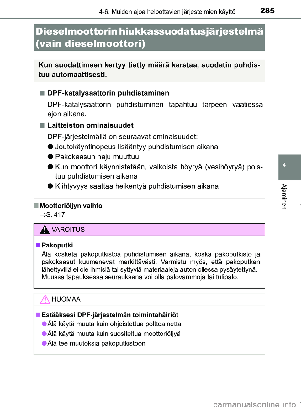 TOYOTA COROLLA 2017 Omistajan Käsikirja (in Finnish) 2854-6. Muiden ajoa helpottavien järjestelmien käyttö
OM12M02FI
4
Ajaminen
nDPF-katalysaattorin puhdistaminen
DPF-katalysaattorin puhdistuminen tapahtuu tarpeen vaatiessa
ajon aikana.
nLaitteiston TOYOTA COROLLA 2017 Omistajan Käsikirja (in Finnish) 2854-6. Muiden ajoa helpottavien järjestelmien käyttö
OM12M02FI
4
Ajaminen
nDPF-katalysaattorin puhdistaminen
DPF-katalysaattorin puhdistuminen tapahtuu tarpeen vaatiessa
ajon aikana.
nLaitteiston