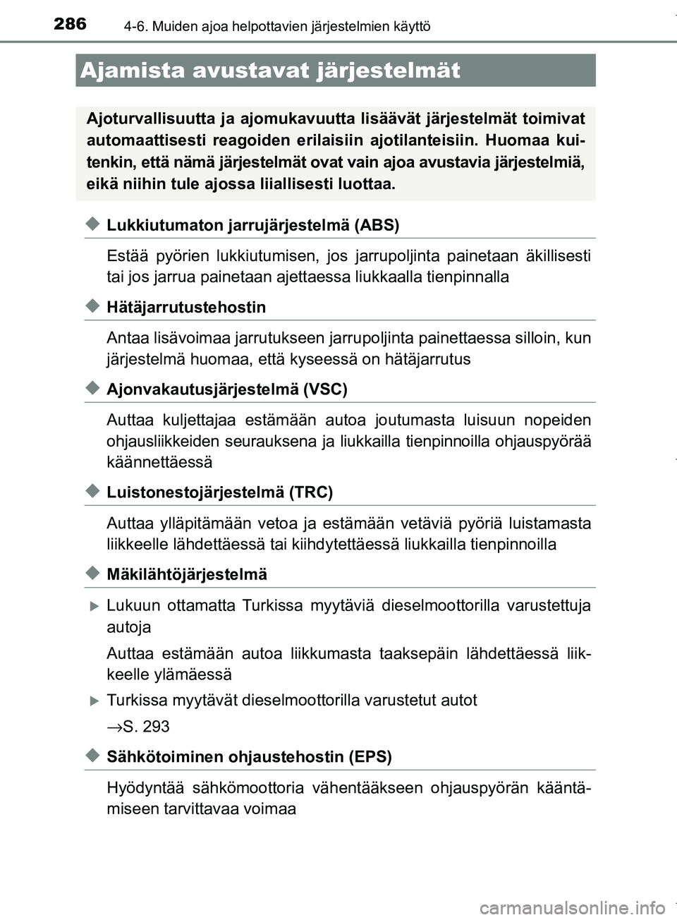 TOYOTA COROLLA 2017 Omistajan Käsikirja (in Finnish) 2864-6. Muiden ajoa helpottavien järjestelmien käyttö
OM12M02FI
uLukkiutumaton jarrujärjestelmä (ABS)
Estää pyörien lukkiutumisen, jos jarrupoljinta painetaan äkillisesti
tai jos jarrua paine TOYOTA COROLLA 2017 Omistajan Käsikirja (in Finnish) 2864-6. Muiden ajoa helpottavien järjestelmien käyttö
OM12M02FI
uLukkiutumaton jarrujärjestelmä (ABS)
Estää pyörien lukkiutumisen, jos jarrupoljinta painetaan äkillisesti
tai jos jarrua paine