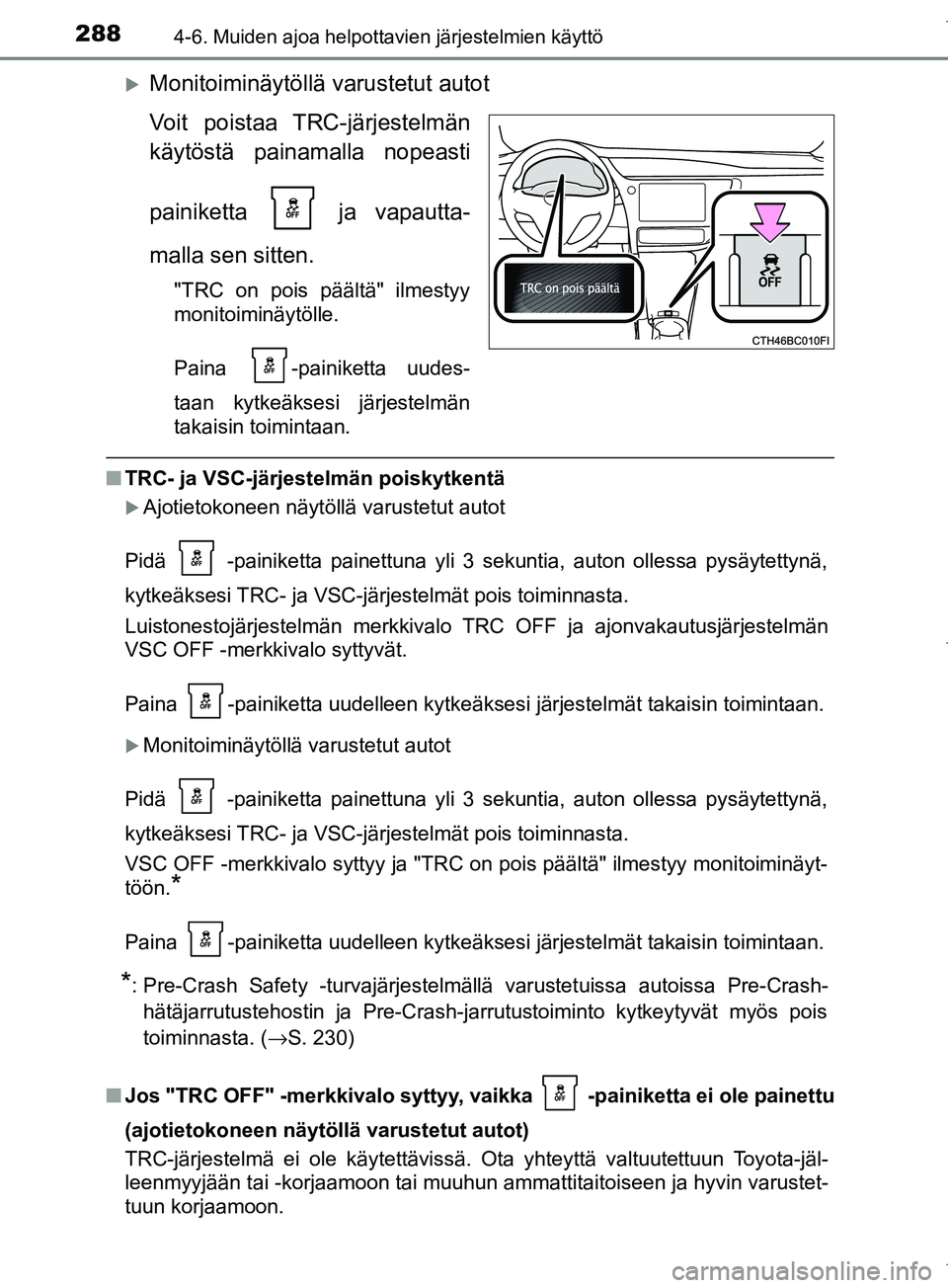 TOYOTA COROLLA 2017 Omistajan Käsikirja (in Finnish) 2884-6. Muiden ajoa helpottavien järjestelmien käyttö
OM12M02FI
Monitoiminäytöllä varustetut autot
Voit poistaa TRC-järjestelmän
käytöstä painamalla nopeasti
painiketta ja vapautta-
ma TOYOTA COROLLA 2017 Omistajan Käsikirja (in Finnish) 2884-6. Muiden ajoa helpottavien järjestelmien käyttö
OM12M02FI
Monitoiminäytöllä varustetut autot
Voit poistaa TRC-järjestelmän
käytöstä painamalla nopeasti
painiketta ja vapautta-
ma