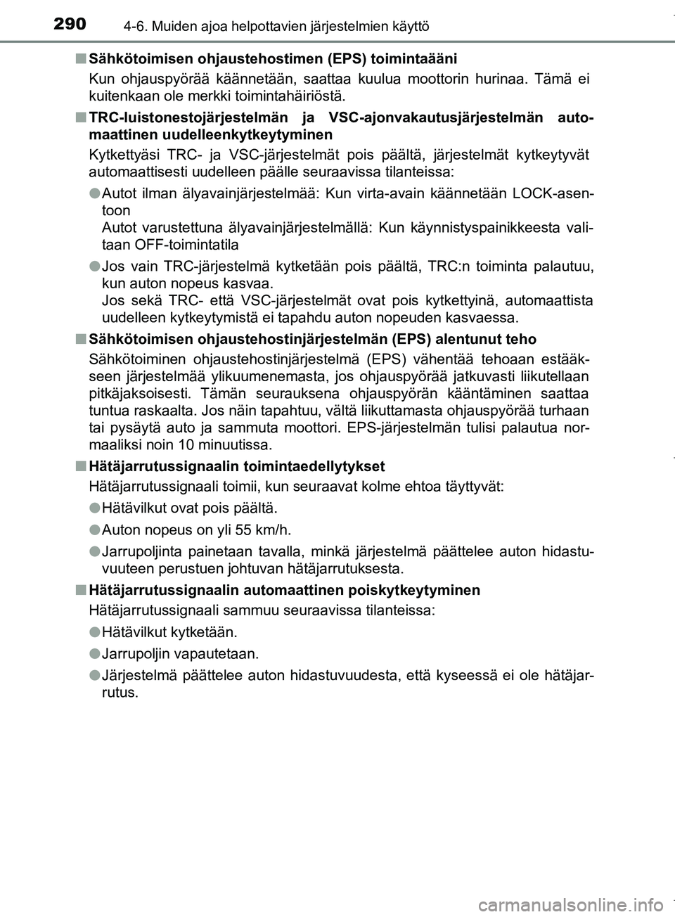TOYOTA COROLLA 2017 Omistajan Käsikirja (in Finnish) 2904-6. Muiden ajoa helpottavien järjestelmien käyttö
OM12M02FIn
Sähkötoimisen ohjaustehostimen (EPS) toimintaääni
Kun ohjauspyörää käännetään, saattaa kuulua moottorin hurinaa. Tämä e TOYOTA COROLLA 2017 Omistajan Käsikirja (in Finnish) 2904-6. Muiden ajoa helpottavien järjestelmien käyttö
OM12M02FIn
Sähkötoimisen ohjaustehostimen (EPS) toimintaääni
Kun ohjauspyörää käännetään, saattaa kuulua moottorin hurinaa. Tämä e