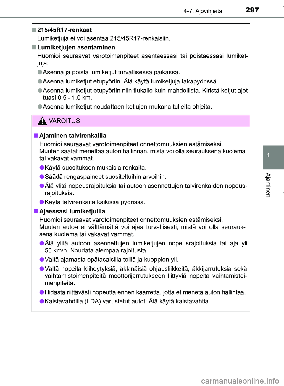 TOYOTA COROLLA 2017 Omistajan Käsikirja (in Finnish) 2974-7. Ajovihjeitä
OM12M02FI
4
Ajaminen
n215/45R17-renkaat
Lumiketjuja ei voi asentaa 215/45R17-renkaisiin.
n Lumiketjujen asentaminen
Huomioi seuraavat varotoimenpiteet asentaessasi tai poistaessas TOYOTA COROLLA 2017 Omistajan Käsikirja (in Finnish) 2974-7. Ajovihjeitä
OM12M02FI
4
Ajaminen
n215/45R17-renkaat
Lumiketjuja ei voi asentaa 215/45R17-renkaisiin.
n Lumiketjujen asentaminen
Huomioi seuraavat varotoimenpiteet asentaessasi tai poistaessas
