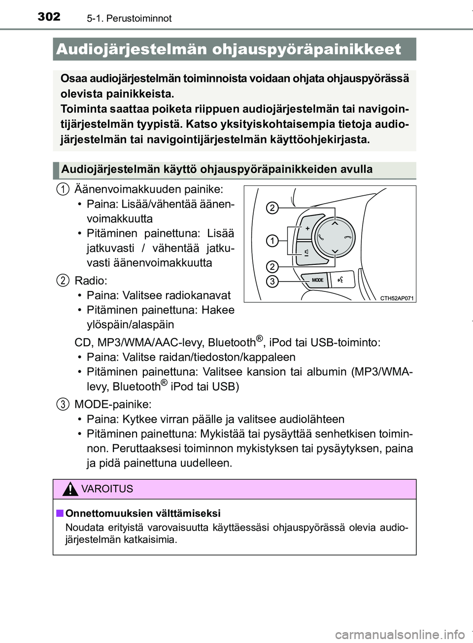 TOYOTA COROLLA 2017 Omistajan Käsikirja (in Finnish) 3025-1. Perustoiminnot
OM12M02FI
Äänenvoimakkuuden painike:• Paina: Lisää/vähentää äänen- voimakkuutta
• Pitäminen painettuna: Lisää jatkuvasti / vähentää jatku-
vasti äänenvoimak TOYOTA COROLLA 2017 Omistajan Käsikirja (in Finnish) 3025-1. Perustoiminnot
OM12M02FI
Äänenvoimakkuuden painike:• Paina: Lisää/vähentää äänen- voimakkuutta
• Pitäminen painettuna: Lisää jatkuvasti / vähentää jatku-
vasti äänenvoimak