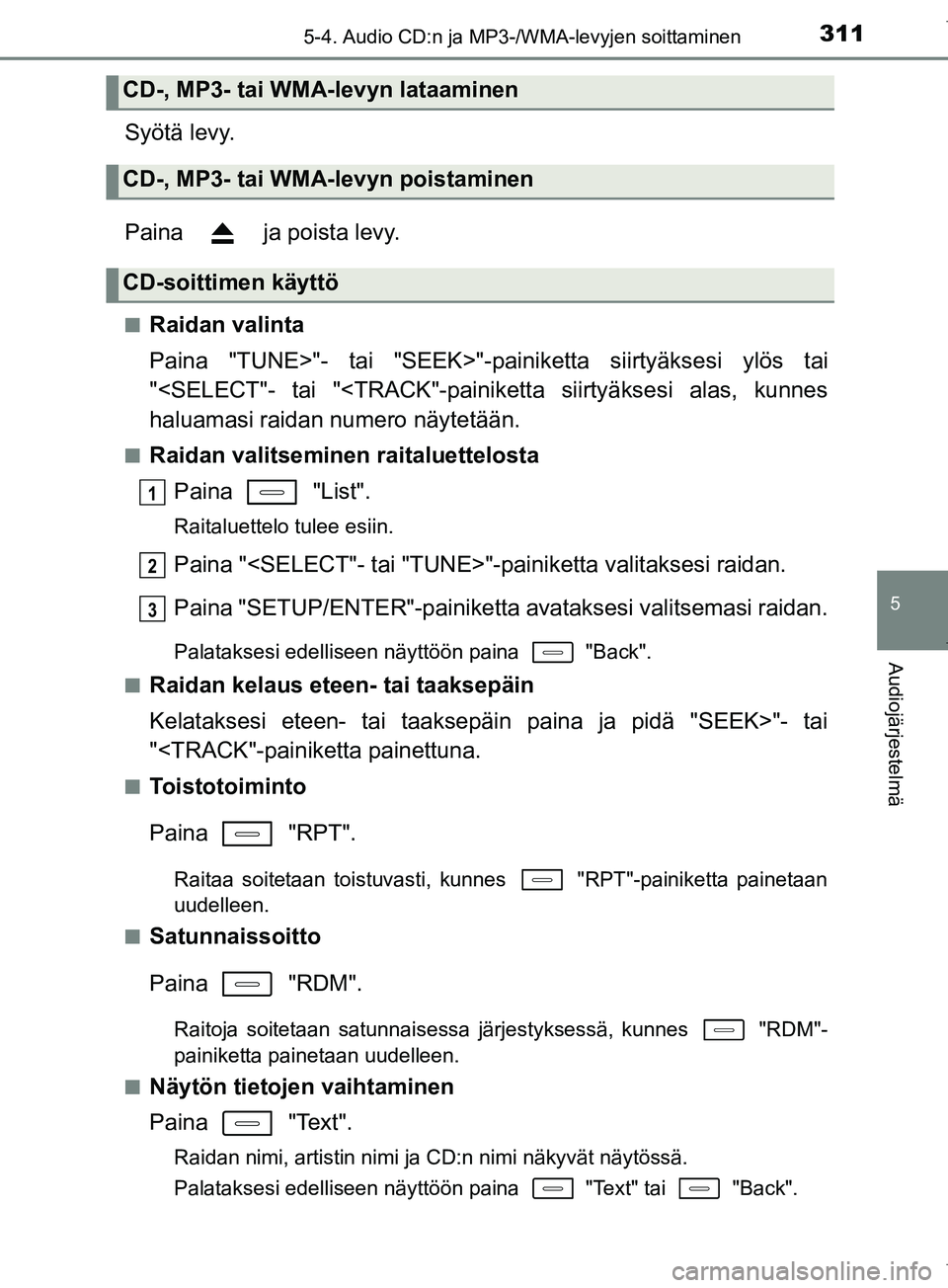 TOYOTA COROLLA 2017 Omistajan Käsikirja (in Finnish) 3115-4. Audio CD:n ja MP3-/WMA-levyjen soittaminen
OM12M02FI
5
Audiojärjestelmä
Syötä levy.
Paina ja poista levy.
nRaidan valinta
Paina "TUNE>"- tai "SEEK>"-painiketta siirtyäksesi ylös tai
"< TOYOTA COROLLA 2017 Omistajan Käsikirja (in Finnish) 3115-4. Audio CD:n ja MP3-/WMA-levyjen soittaminen
OM12M02FI
5
Audiojärjestelmä
Syötä levy.
Paina ja poista levy.
nRaidan valinta
Paina "TUNE>"- tai "SEEK>"-painiketta siirtyäksesi ylös tai
"<