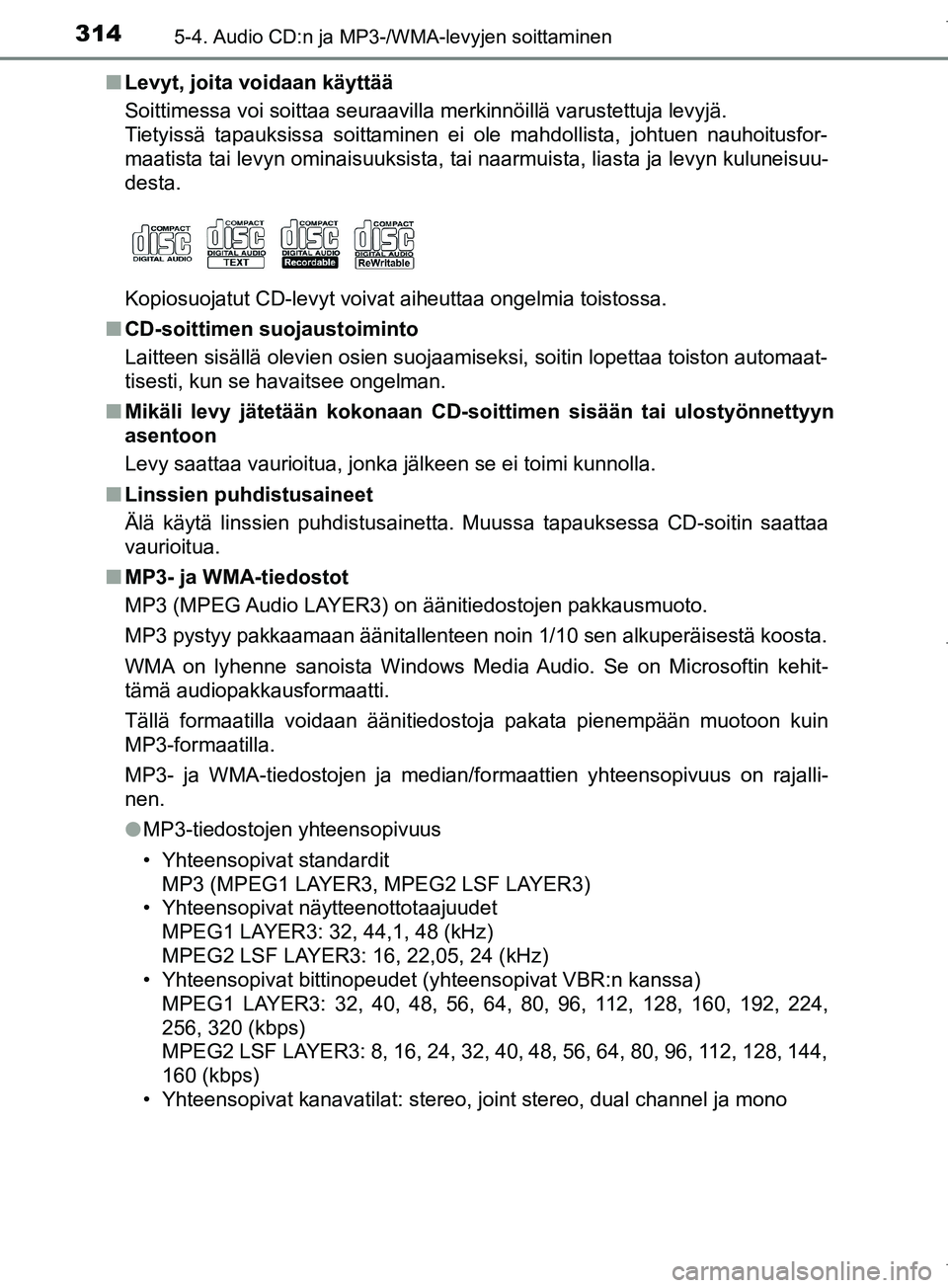 TOYOTA COROLLA 2017 Omistajan Käsikirja (in Finnish) 3145-4. Audio CD:n ja MP3-/WMA-levyjen soittaminen
OM12M02FIn
Levyt, joita voidaan käyttää
Soittimessa voi soittaa seuraavilla merkinnöillä varustettuja levyjä.
Tietyissä tapauksissa soittamin TOYOTA COROLLA 2017 Omistajan Käsikirja (in Finnish) 3145-4. Audio CD:n ja MP3-/WMA-levyjen soittaminen
OM12M02FIn
Levyt, joita voidaan käyttää
Soittimessa voi soittaa seuraavilla merkinnöillä varustettuja levyjä.
Tietyissä tapauksissa soittamin