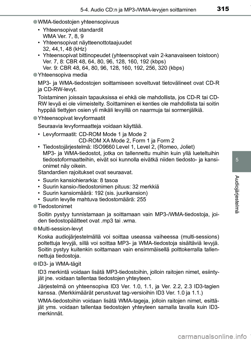 TOYOTA COROLLA 2017 Omistajan Käsikirja (in Finnish) 3155-4. Audio CD:n ja MP3-/WMA-levyjen soittaminen
OM12M02FI
5
Audiojärjestelmä
lWMA-tiedostojen yhteensopivuus
• Yhteensopivat standardit
WMA Ver. 7, 8, 9
• Yhteensopivat näytteenottotaajuudet TOYOTA COROLLA 2017 Omistajan Käsikirja (in Finnish) 3155-4. Audio CD:n ja MP3-/WMA-levyjen soittaminen
OM12M02FI
5
Audiojärjestelmä
lWMA-tiedostojen yhteensopivuus
• Yhteensopivat standardit
WMA Ver. 7, 8, 9
• Yhteensopivat näytteenottotaajuudet