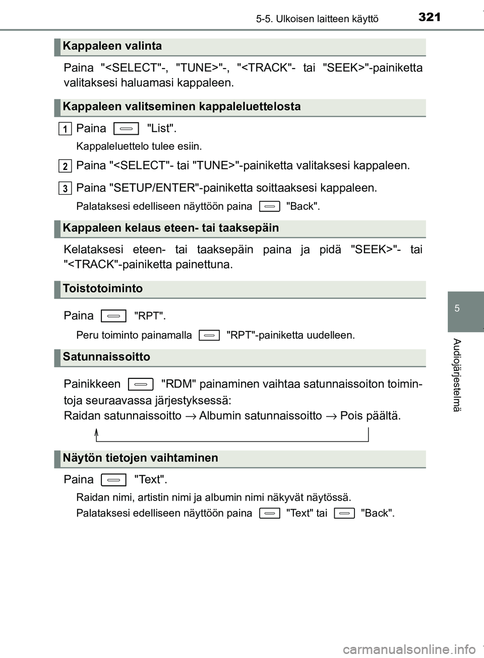 TOYOTA COROLLA 2017  Omistajan Käsikirja (in Finnish) 3215-5. Ulkoisen laitteen käyttö
OM12M02FI
5
Audiojärjestelmä
Paina "<SELECT"-, "TUNE>"-, "<TRACK"- ta i "SEEK>"-painiketta
valitaksesi haluamasi kappaleen.
Paina   "List".
Kappaleluettelo tulee e