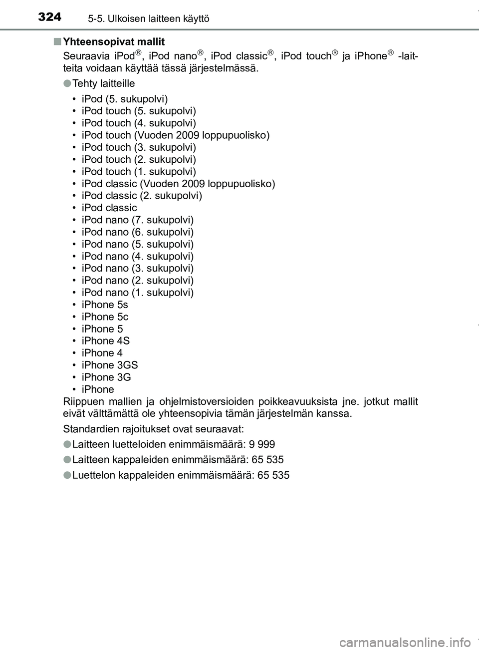TOYOTA COROLLA 2017  Omistajan Käsikirja (in Finnish) 3245-5. Ulkoisen laitteen käyttö
OM12M02FIn
Yhteensopivat mallit
Seuraavia iPod
, iPod nano, iPod classic, iPod touch ja iPhone -lait-
teita voidaan käyttää tässä järjestelmäss