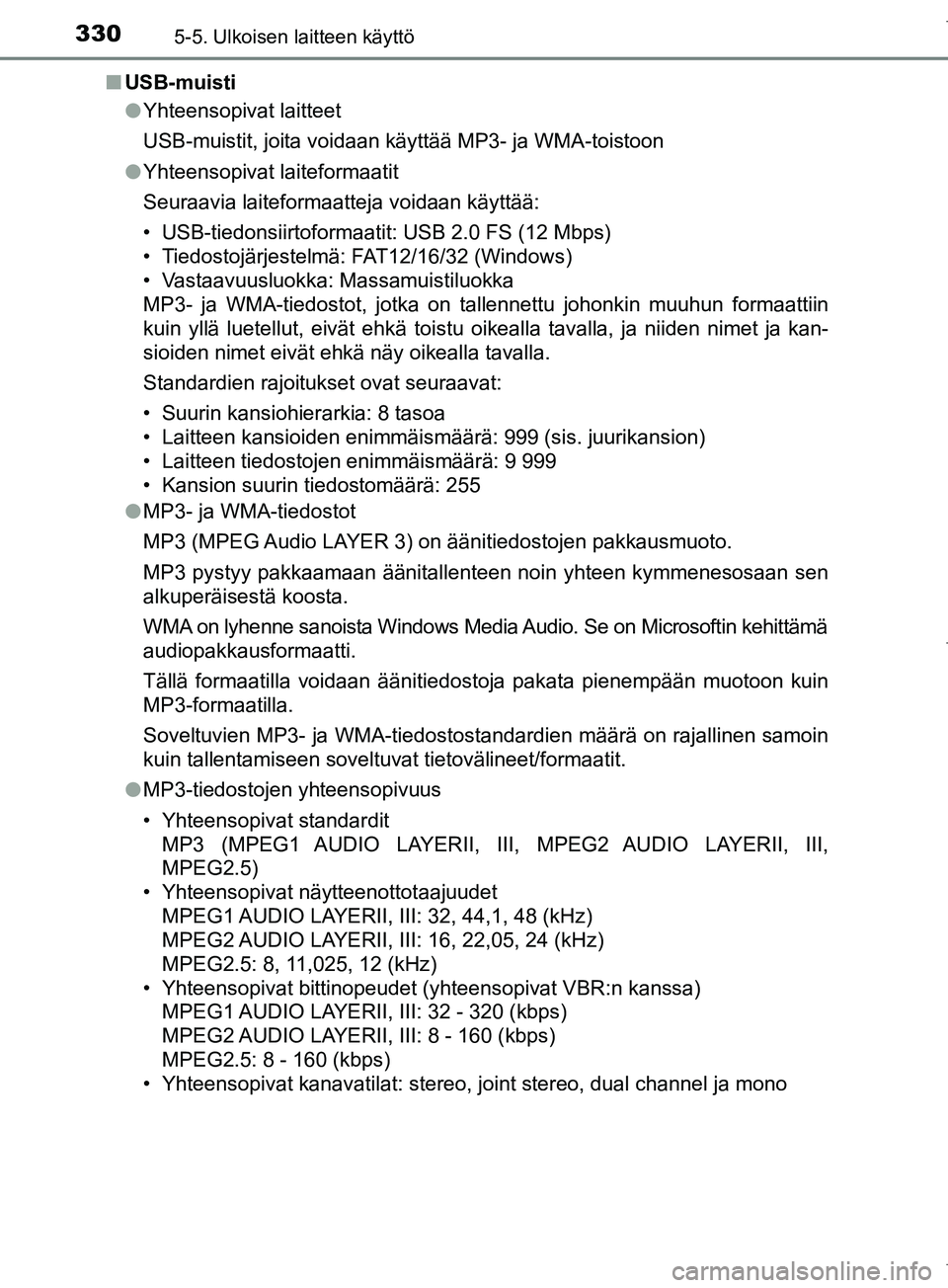 TOYOTA COROLLA 2017  Omistajan Käsikirja (in Finnish) 3305-5. Ulkoisen laitteen käyttö
OM12M02FIn
USB-muisti
lYhteensopivat laitteet
USB-muistit, joita voidaan käyttää MP3- ja WMA-toistoon
l Yhteensopivat laiteformaatit
Seuraavia laiteformaatteja vo