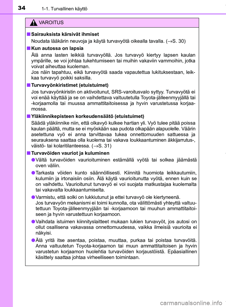 TOYOTA COROLLA 2017  Omistajan Käsikirja (in Finnish) 341-1. Turvallinen käyttö
OM12M02FI
VAROITUS
n Sairauksista kärsivät ihmiset
Noudata lääkärin neuvoja ja käytä turvavyötä oikealla tavalla. ( →S. 30)
n Kun autossa on lapsia
Älä anna la