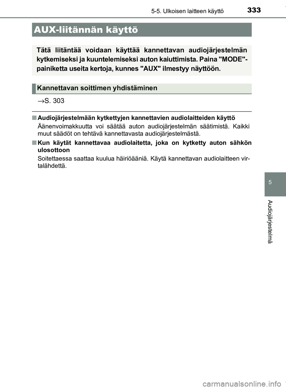 TOYOTA COROLLA 2017 Omistajan Käsikirja (in Finnish) 3335-5. Ulkoisen laitteen käyttö
OM12M02FI
5
Audiojärjestelmä
→S. 303
nAudiojärjestelmään kytkettyjen kannettavien audiolaitteiden käyttö
Äänenvoimakkuutta voi säätää auton audiojärj TOYOTA COROLLA 2017 Omistajan Käsikirja (in Finnish) 3335-5. Ulkoisen laitteen käyttö
OM12M02FI
5
Audiojärjestelmä
→S. 303
nAudiojärjestelmään kytkettyjen kannettavien audiolaitteiden käyttö
Äänenvoimakkuutta voi säätää auton audiojärj