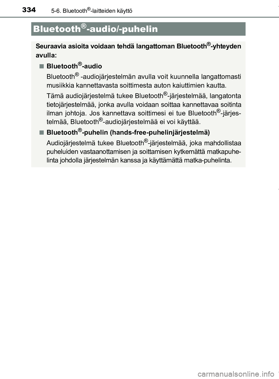 TOYOTA COROLLA 2017 Omistajan Käsikirja (in Finnish) 334
OM12M02FI
5-6. Bluetooth®-laitteiden käyttö
Bluetooth®-audio/-puhelin
Seuraavia asioita voidaan tehdä langattoman Bluetooth®-yhteyden
avulla:
nBluetooth®-audio
Bluetooth
® -audiojärjestel TOYOTA COROLLA 2017 Omistajan Käsikirja (in Finnish) 334
OM12M02FI
5-6. Bluetooth®-laitteiden käyttö
Bluetooth®-audio/-puhelin
Seuraavia asioita voidaan tehdä langattoman Bluetooth®-yhteyden
avulla:
nBluetooth®-audio
Bluetooth
® -audiojärjestel