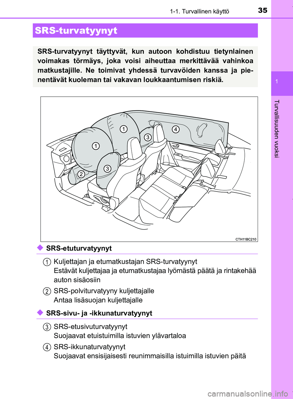 TOYOTA COROLLA 2017  Omistajan Käsikirja (in Finnish) 351-1. Turvallinen käyttö
1
Turvallisuuden vuoksi
OM12M02FI
uSRS-etuturvatyynytKuljettajan ja etumatkustajan SRS-turvatyynyt
Estävät kuljettajaa ja etumatkustajaa lyömästä päätä ja rintakeh
