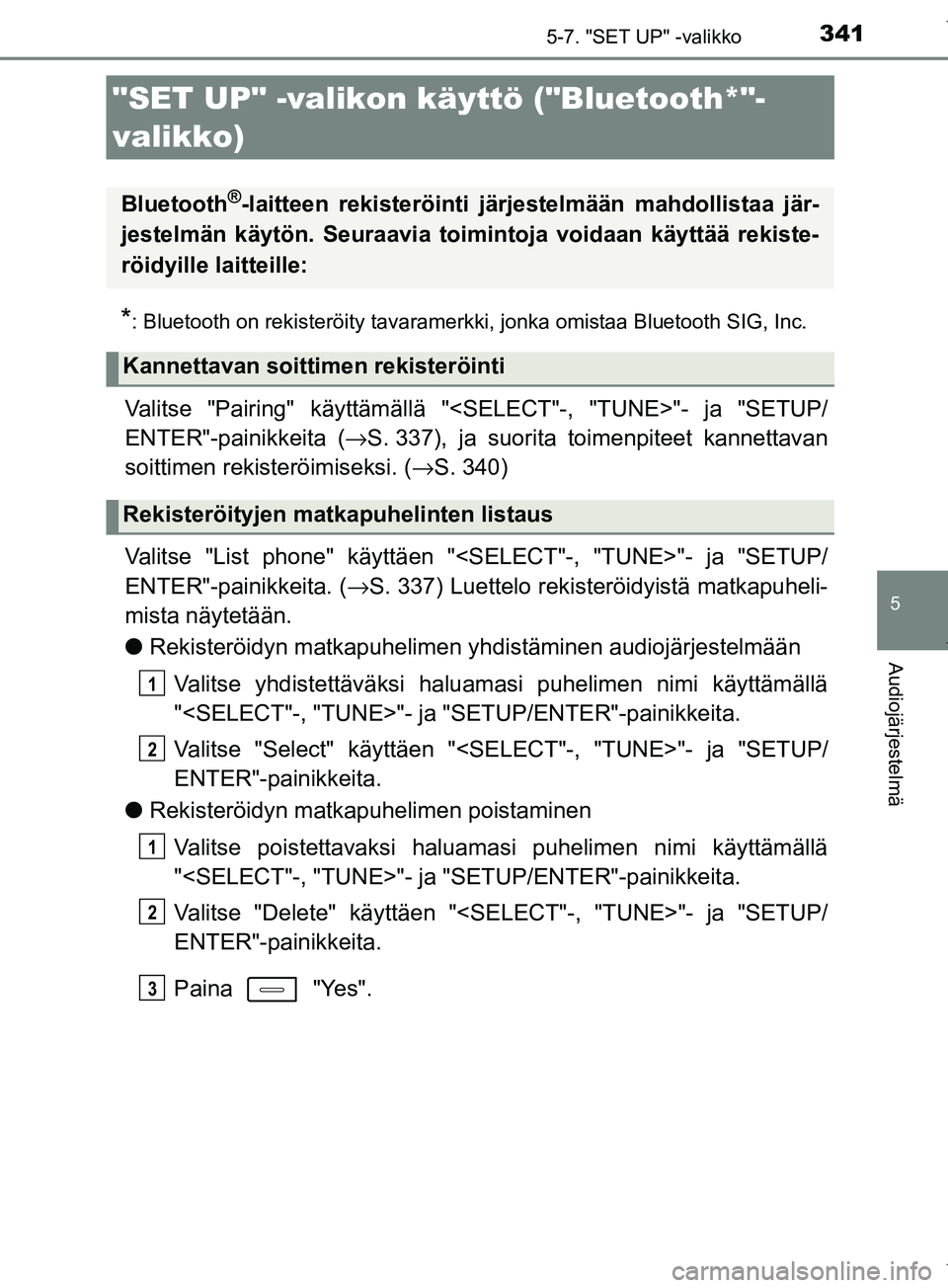 TOYOTA COROLLA 2017  Omistajan Käsikirja (in Finnish) 341
OM12M02FI
5
Audiojärjestelmä
5-7. "SET UP" -valikko
*: Bluetooth on rekisteröity tavaramerkki, jonka omistaa Bluetooth SIG, Inc.
Valitse "Pairing" käyttämällä "<SELECT"-, "TUNE>"- ja "SETUP