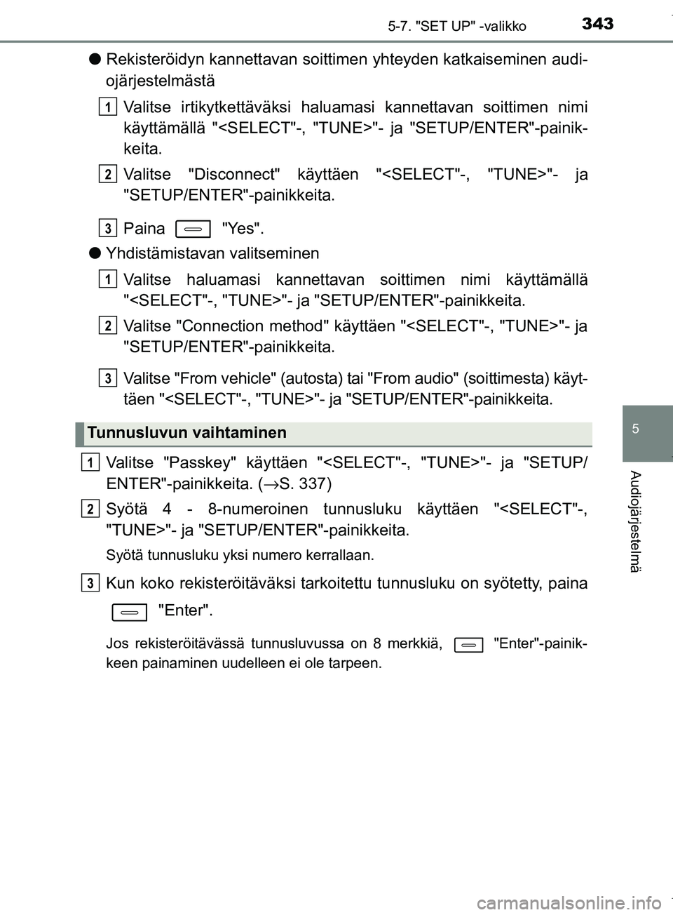 TOYOTA COROLLA 2017  Omistajan Käsikirja (in Finnish) 3435-7. "SET UP" -valikko
OM12M02FI
5
Audiojärjestelmä
lRekisteröidyn kannettavan soittimen yhteyden katkaiseminen audi-
ojärjestelmästä
Valitse irtikytkettäväksi halua masi kannettavan soitti