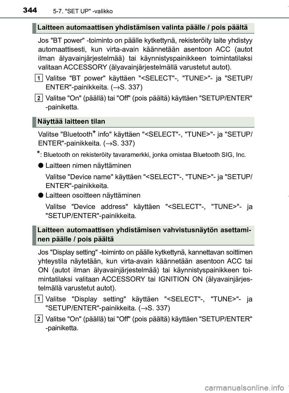 TOYOTA COROLLA 2017  Omistajan Käsikirja (in Finnish) 3445-7. "SET UP" -valikko
OM12M02FI
Jos "BT power" -toiminto on päälle kytkettynä, rekisteröity laite yhdistyy
automaattisesti, kun virta-avain käännetään asentoon ACC (autot
ilman älyavainj