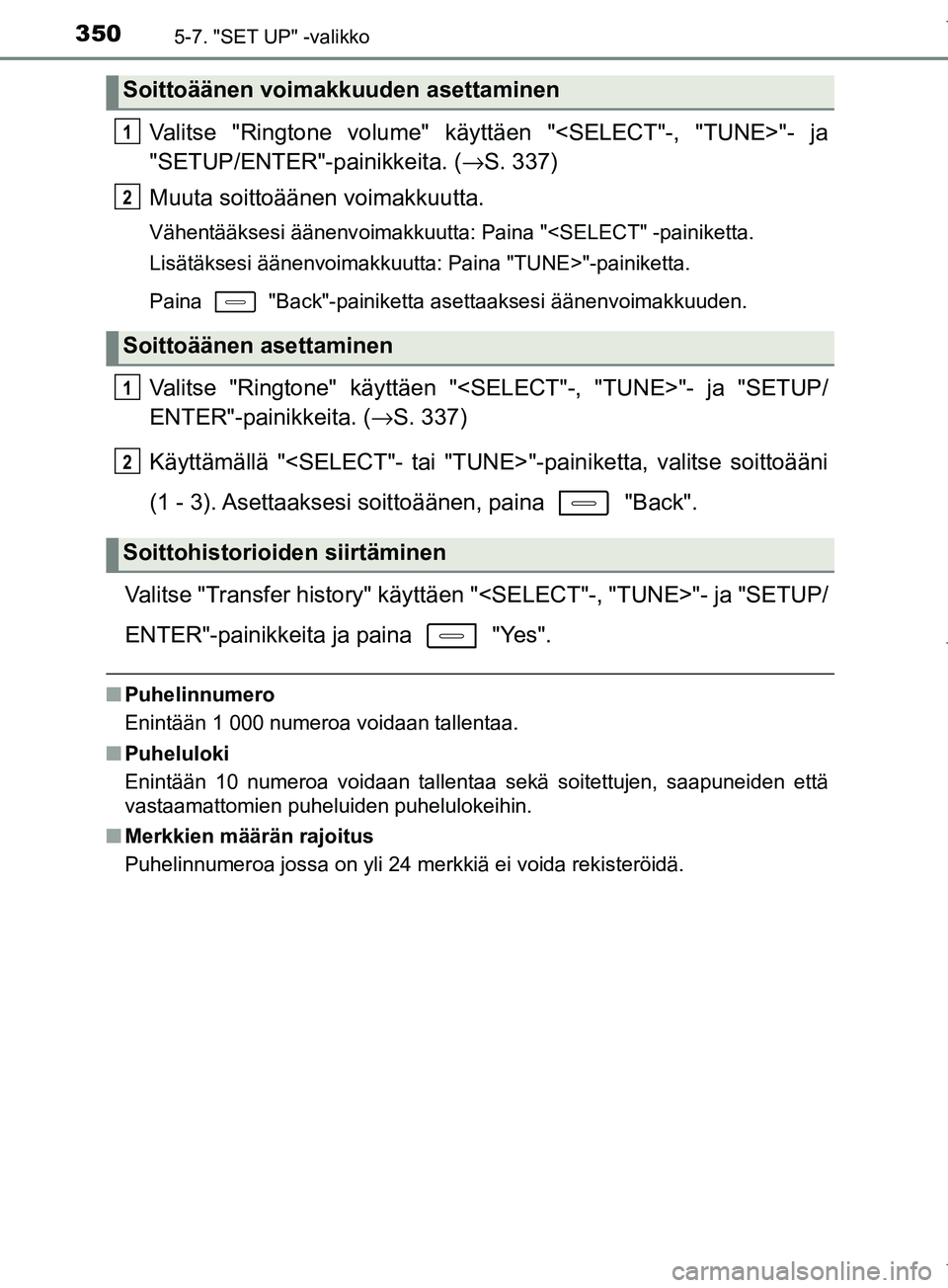 TOYOTA COROLLA 2017  Omistajan Käsikirja (in Finnish) 3505-7. "SET UP" -valikko
OM12M02FI
Valitse "Ringtone volume" käyttäen "<SELECT"-, "TUNE>"- ja
"SETUP/ENTER"-painikkeita. ( →S. 337)
Muuta soittoäänen voimakkuutta.
Vähentääksesi äänenvoima