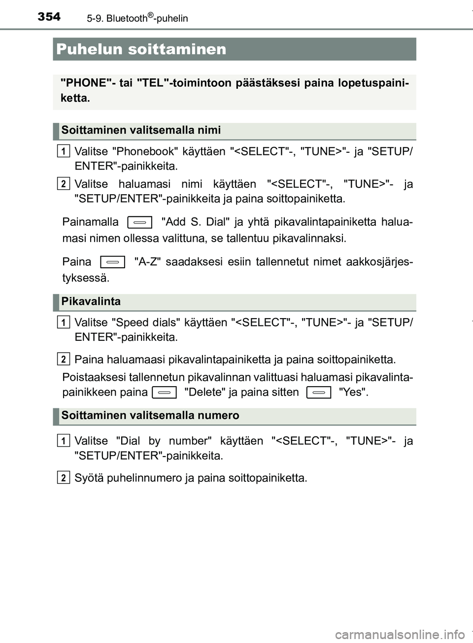 TOYOTA COROLLA 2017  Omistajan Käsikirja (in Finnish) 354
OM12M02FI
5-9. Bluetooth®-puhelin
Valitse "Phonebook" käyttäen "<SELECT"-, "TUNE>"- ja "SETUP/
ENTER"-painikkeita.
Valitse haluamasi nimi käyttäen "<SELECT"-, "TUNE>"- ja
"SETUP/ENTER"-painik