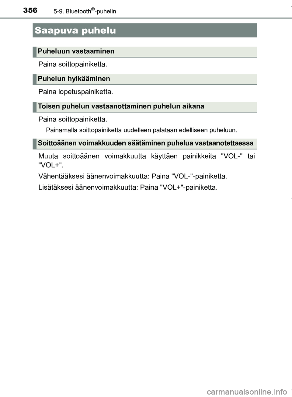 TOYOTA COROLLA 2017  Omistajan Käsikirja (in Finnish) 3565-9. Bluetooth®-puhelin
OM12M02FI
Paina soittopainiketta.
Paina lopetuspainiketta.
Paina soitto painiketta.
Painamalla soittopainiketta uudelleen palataan edelliseen puheluun.
Muuta soittoäänen 