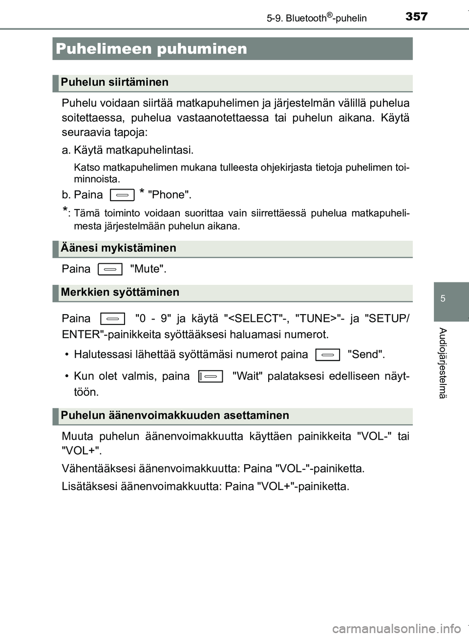 TOYOTA COROLLA 2017  Omistajan Käsikirja (in Finnish) 3575-9. Bluetooth®-puhelin
OM12M02FI
5
Audiojärjestelmä
Puhelu voidaan siirtää matkapuhelimen ja järjestelmän välillä puhelua
soitettaessa, puhelua vastaanotettaessa tai puhelun aikana. Käyt