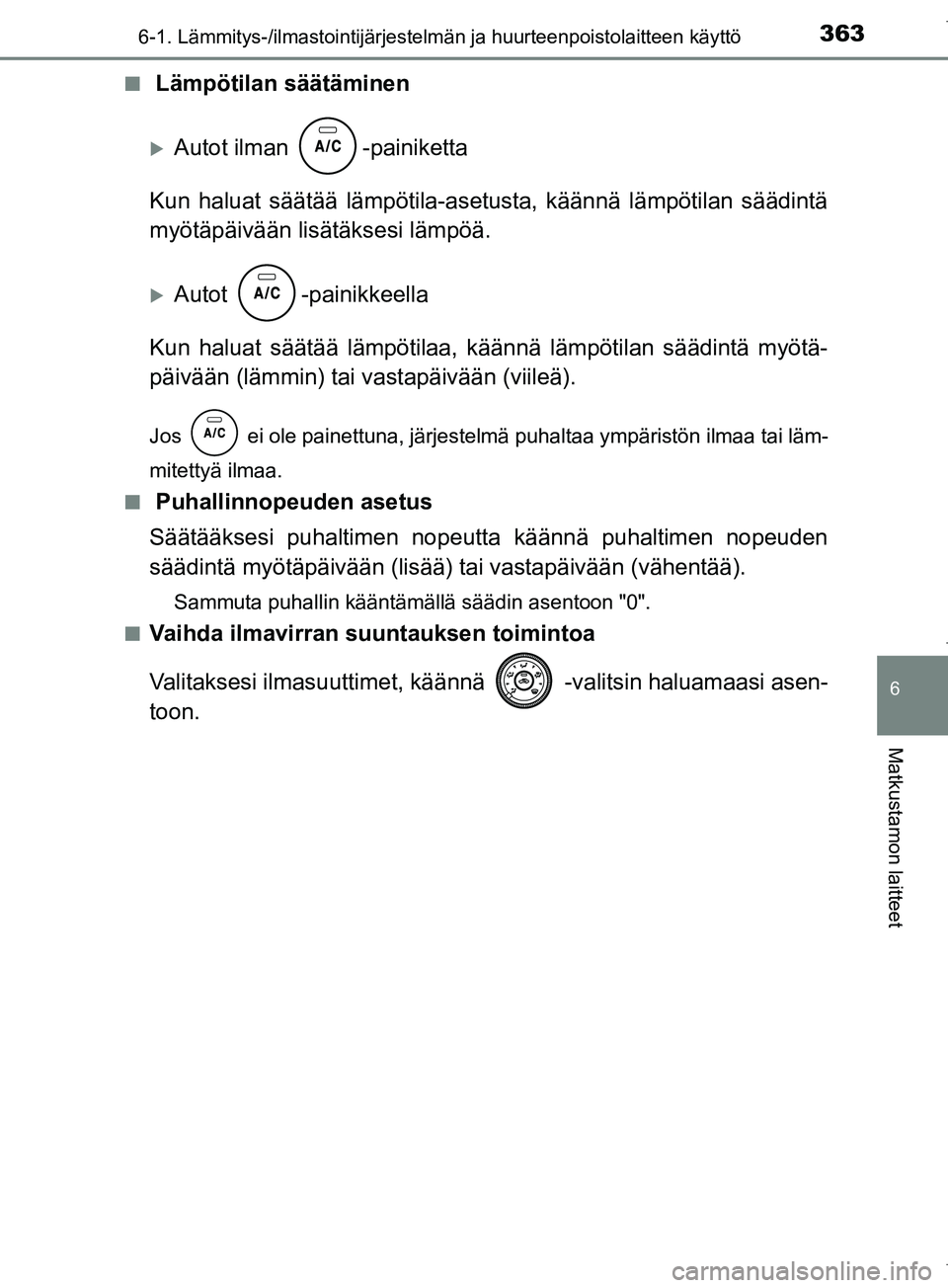 TOYOTA COROLLA 2017 Omistajan Käsikirja (in Finnish) 3636-1. Lämmitys-/ilmastointijärjestelmän ja huurteenpoistolaitteen käyttö
OM12M02FI
6
Matkustamon laitteet
n Lämpötilan säätäminen
Autot ilman -painiketta
Kun haluat säätää lämpöt TOYOTA COROLLA 2017 Omistajan Käsikirja (in Finnish) 3636-1. Lämmitys-/ilmastointijärjestelmän ja huurteenpoistolaitteen käyttö
OM12M02FI
6
Matkustamon laitteet
n Lämpötilan säätäminen
Autot ilman -painiketta
Kun haluat säätää lämpöt