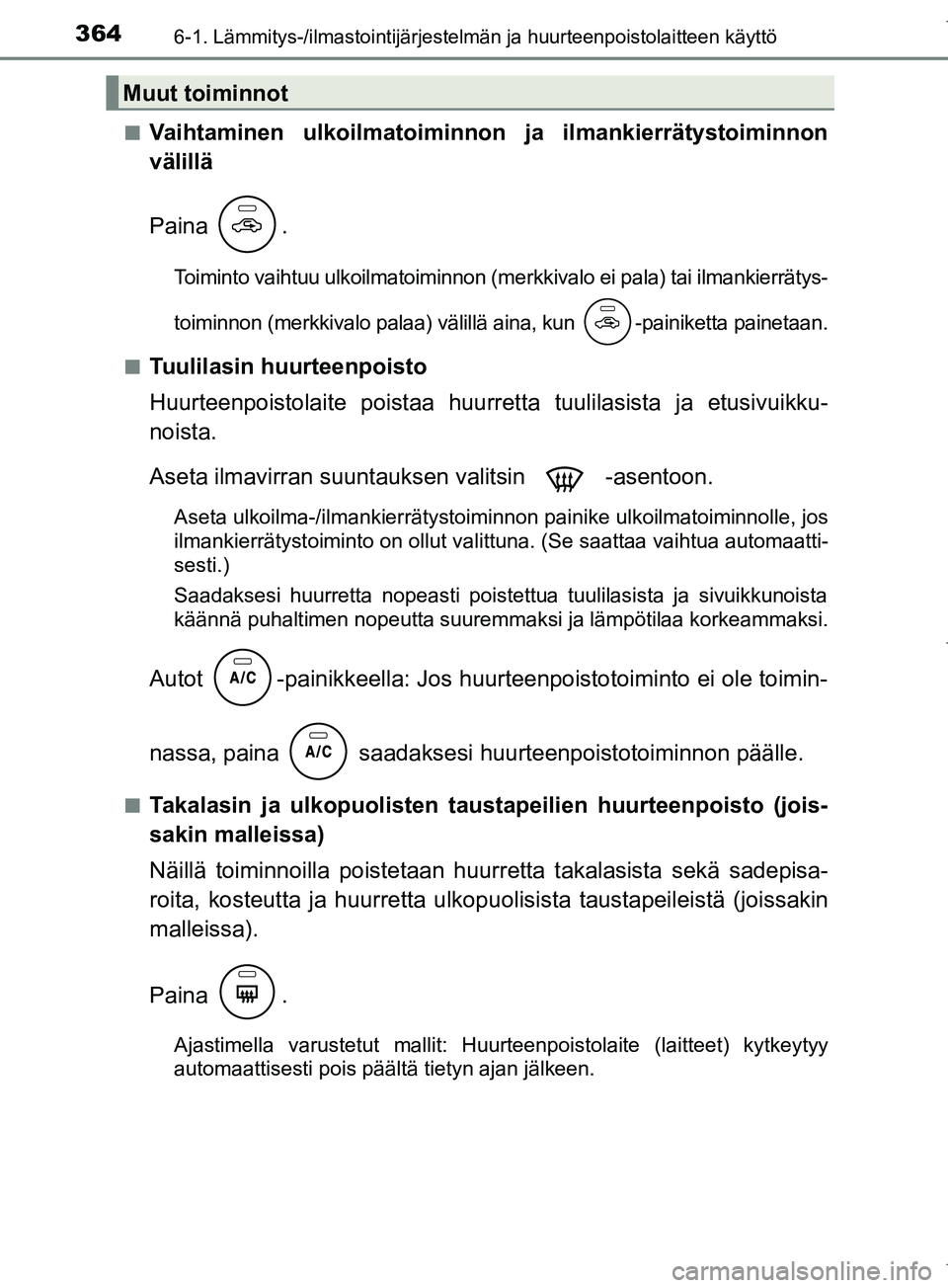 TOYOTA COROLLA 2017 Omistajan Käsikirja (in Finnish) 3646-1. Lämmitys-/ilmastointijärjestelmän ja huurteenpoistolaitteen käyttö
OM12M02FIn
Vaihtaminen ulkoilmatoiminnon ja ilmankierrätystoiminnon
välillä
Paina .
Toiminto vaihtuu ulkoilmatoiminno TOYOTA COROLLA 2017 Omistajan Käsikirja (in Finnish) 3646-1. Lämmitys-/ilmastointijärjestelmän ja huurteenpoistolaitteen käyttö
OM12M02FIn
Vaihtaminen ulkoilmatoiminnon ja ilmankierrätystoiminnon
välillä
Paina .
Toiminto vaihtuu ulkoilmatoiminno