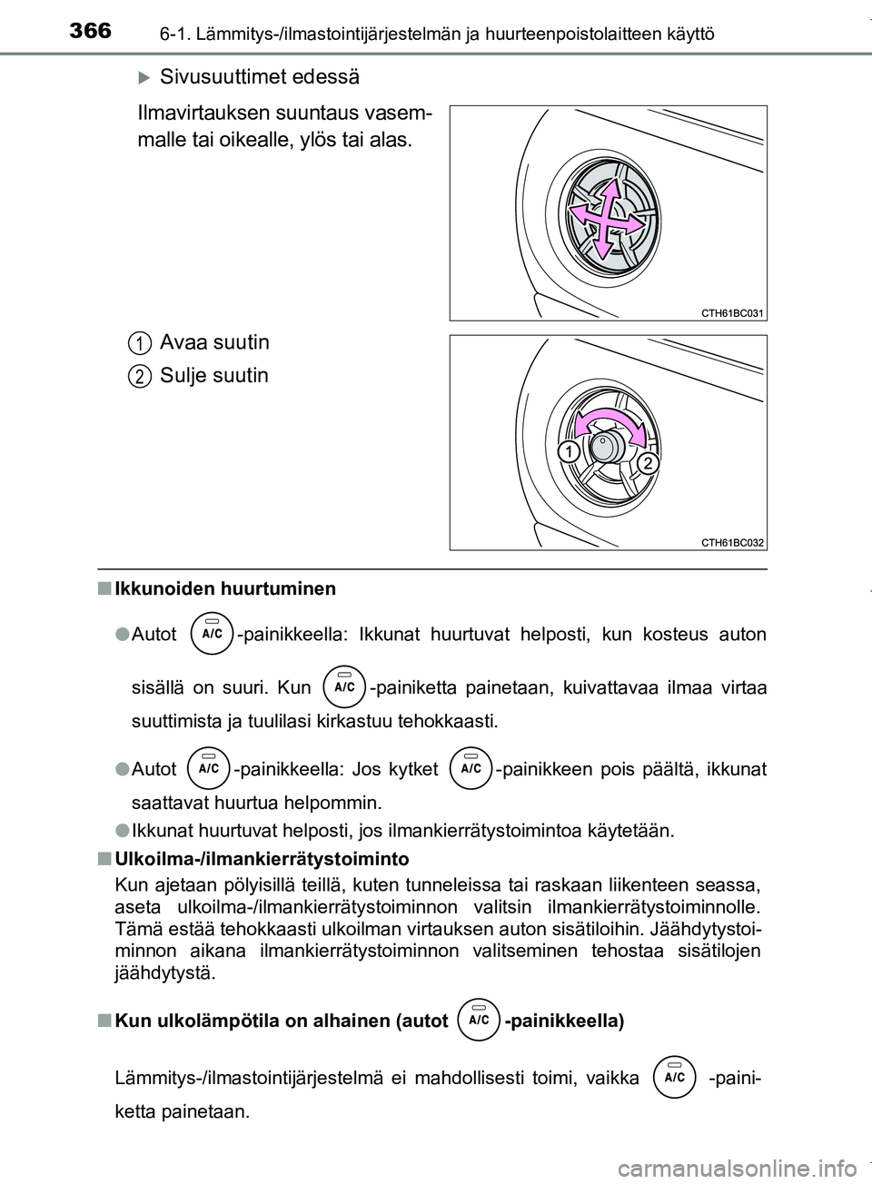 TOYOTA COROLLA 2017 Omistajan Käsikirja (in Finnish) 3666-1. Lämmitys-/ilmastointijärjestelmän ja huurteenpoistolaitteen käyttö
OM12M02FI
Sivusuuttimet edessä
Ilmavirtauksen suuntaus vasem-
malle tai oikealle, ylös tai alas.
Avaa suutin
Sulje TOYOTA COROLLA 2017 Omistajan Käsikirja (in Finnish) 3666-1. Lämmitys-/ilmastointijärjestelmän ja huurteenpoistolaitteen käyttö
OM12M02FI
Sivusuuttimet edessä
Ilmavirtauksen suuntaus vasem-
malle tai oikealle, ylös tai alas.
Avaa suutin
Sulje