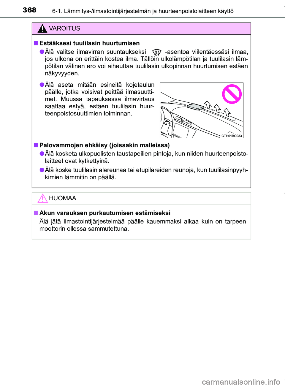 TOYOTA COROLLA 2017 Omistajan Käsikirja (in Finnish) 3686-1. Lämmitys-/ilmastointijärjestelmän ja huurteenpoistolaitteen käyttö
OM12M02FI
VAROITUS
n Estääksesi tuulilasin huurtumisen
l Älä valitse ilmavirran suuntaukseksi -asentoa viilentäess TOYOTA COROLLA 2017 Omistajan Käsikirja (in Finnish) 3686-1. Lämmitys-/ilmastointijärjestelmän ja huurteenpoistolaitteen käyttö
OM12M02FI
VAROITUS
n Estääksesi tuulilasin huurtumisen
l Älä valitse ilmavirran suuntaukseksi -asentoa viilentäess