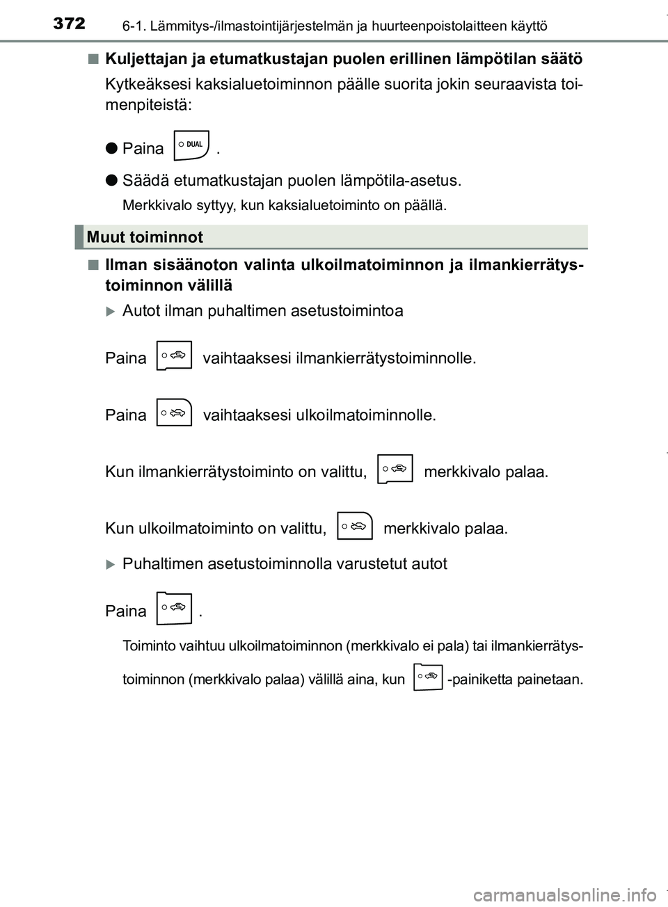 TOYOTA COROLLA 2017 Omistajan Käsikirja (in Finnish) 3726-1. Lämmitys-/ilmastointijärjestelmän ja huurteenpoistolaitteen käyttö
OM12M02FIn
Kuljettajan ja etumatkustajan
puolen erillinen lämpötilan säätö
Kytkeäksesi kaksialuetoiminnon pääll TOYOTA COROLLA 2017 Omistajan Käsikirja (in Finnish) 3726-1. Lämmitys-/ilmastointijärjestelmän ja huurteenpoistolaitteen käyttö
OM12M02FIn
Kuljettajan ja etumatkustajan
puolen erillinen lämpötilan säätö
Kytkeäksesi kaksialuetoiminnon pääll