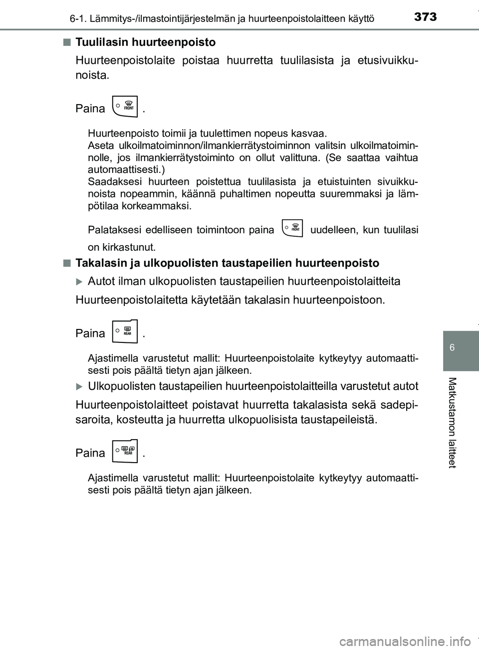 TOYOTA COROLLA 2017 Omistajan Käsikirja (in Finnish) 3736-1. Lämmitys-/ilmastointijärjestelmän ja huurteenpoistolaitteen käyttö
OM12M02FI
6
Matkustamon laitteet
nTuulilasin huurteenpoisto
Huurteenpoistolaite poistaa huurre tta tuulilasista ja etusi TOYOTA COROLLA 2017 Omistajan Käsikirja (in Finnish) 3736-1. Lämmitys-/ilmastointijärjestelmän ja huurteenpoistolaitteen käyttö
OM12M02FI
6
Matkustamon laitteet
nTuulilasin huurteenpoisto
Huurteenpoistolaite poistaa huurre tta tuulilasista ja etusi