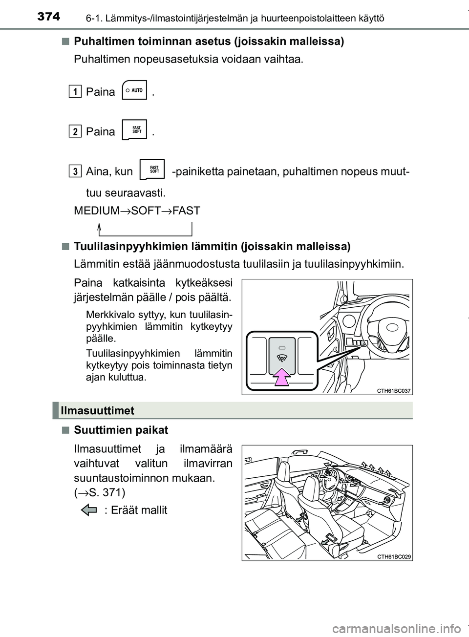 TOYOTA COROLLA 2017 Omistajan Käsikirja (in Finnish) 3746-1. Lämmitys-/ilmastointijärjestelmän ja huurteenpoistolaitteen käyttö
OM12M02FIn
Puhaltimen toiminnan asetus (joissakin malleissa)
Puhaltimen nopeusasetuksia voidaan vaihtaa.
Paina .
Paina . TOYOTA COROLLA 2017 Omistajan Käsikirja (in Finnish) 3746-1. Lämmitys-/ilmastointijärjestelmän ja huurteenpoistolaitteen käyttö
OM12M02FIn
Puhaltimen toiminnan asetus (joissakin malleissa)
Puhaltimen nopeusasetuksia voidaan vaihtaa.
Paina .
Paina .