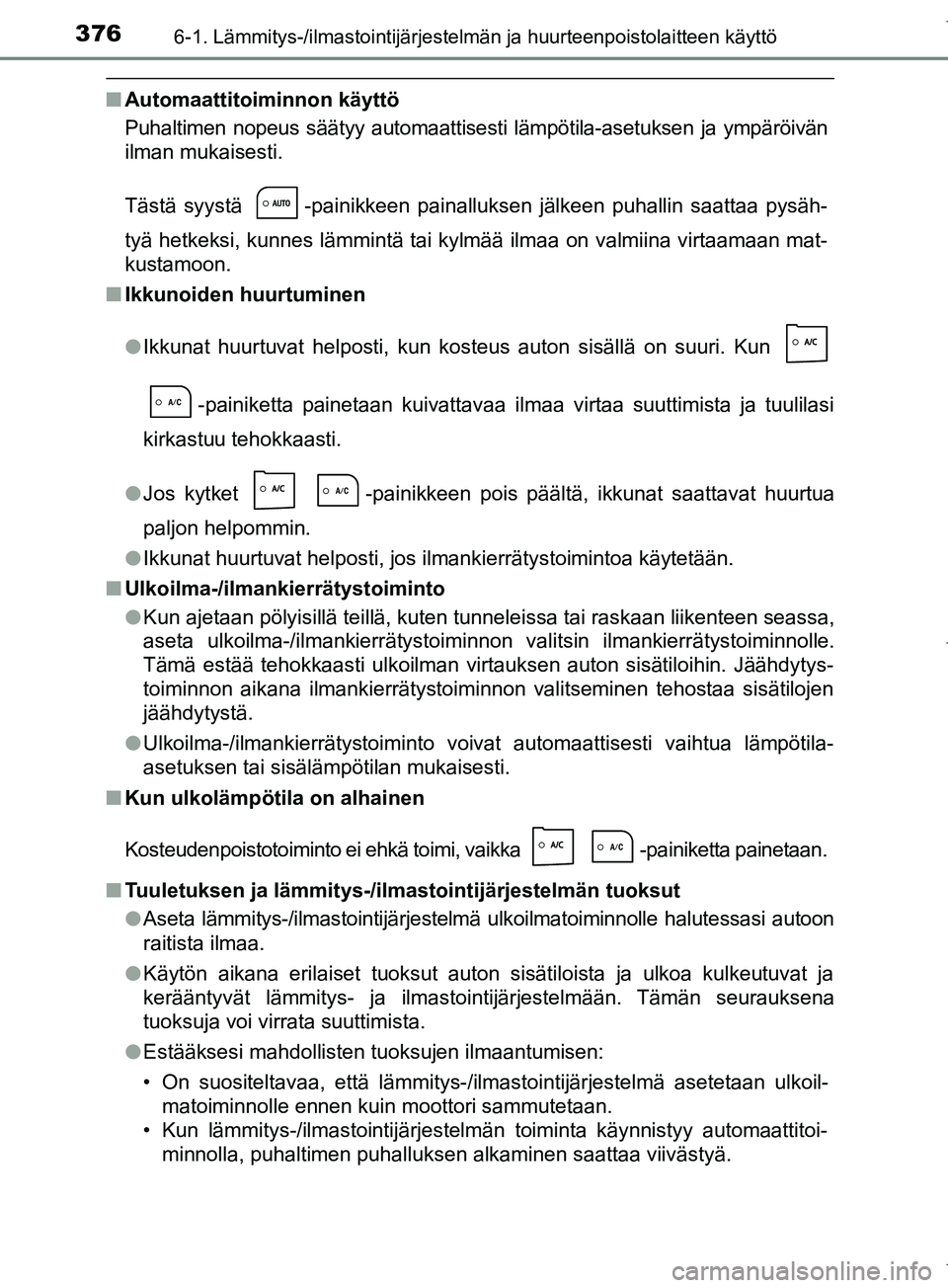 TOYOTA COROLLA 2017 Omistajan Käsikirja (in Finnish) 3766-1. Lämmitys-/ilmastointijärjestelmän ja huurteenpoistolaitteen käyttö
OM12M02FI
nAutomaattitoiminnon käyttö
Puhaltimen nopeus säätyy automaattisesti lämpötila-asetuksen ja ympäröivä TOYOTA COROLLA 2017 Omistajan Käsikirja (in Finnish) 3766-1. Lämmitys-/ilmastointijärjestelmän ja huurteenpoistolaitteen käyttö
OM12M02FI
nAutomaattitoiminnon käyttö
Puhaltimen nopeus säätyy automaattisesti lämpötila-asetuksen ja ympäröivä