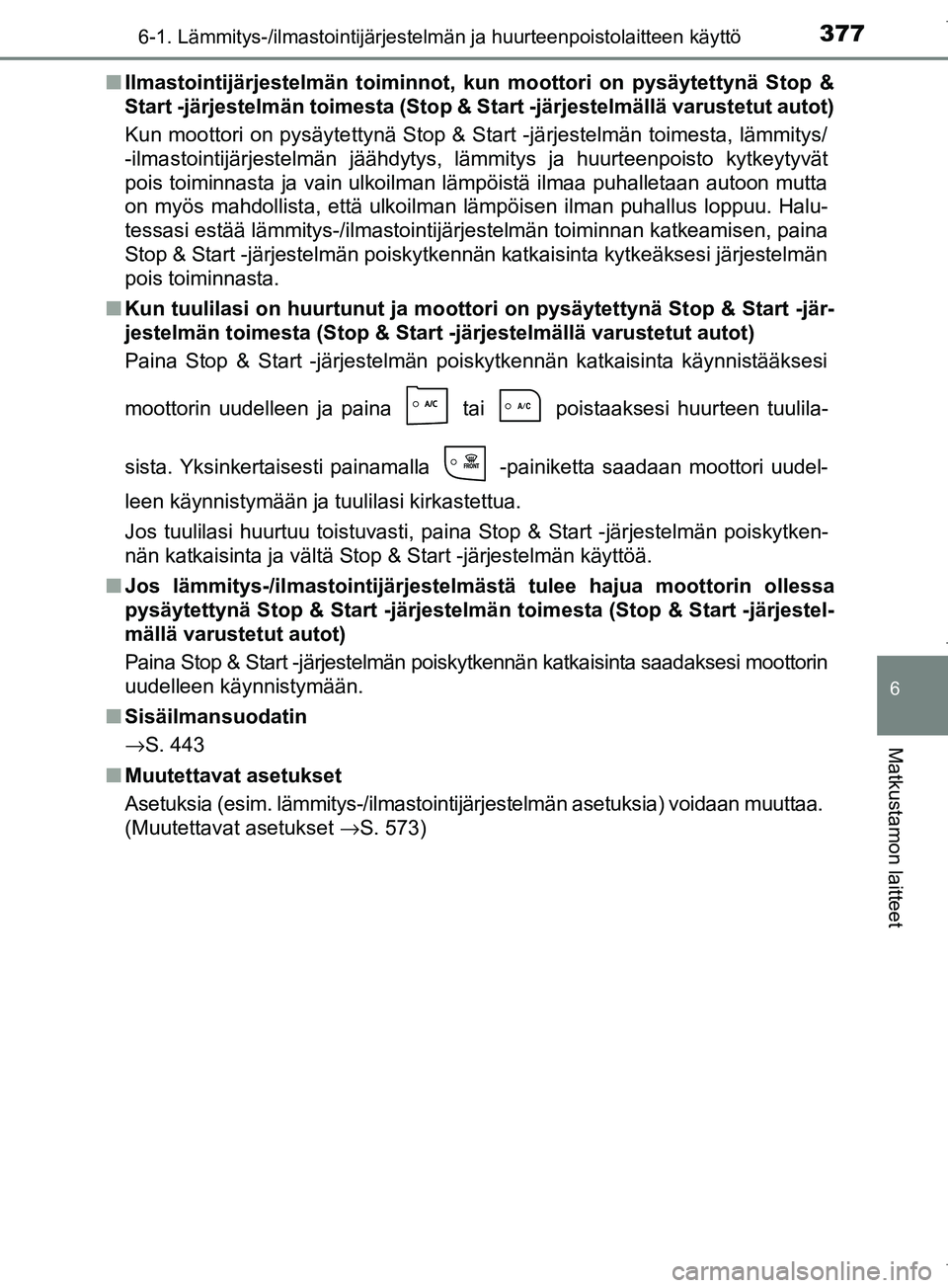 TOYOTA COROLLA 2017 Omistajan Käsikirja (in Finnish) 3776-1. Lämmitys-/ilmastointijärjestelmän ja huurteenpoistolaitteen käyttö
OM12M02FI
6
Matkustamon laitteet
nIlmastointijärjestelmän toiminnot, kun moottori on pysäytettynä Stop &
Start -jär TOYOTA COROLLA 2017 Omistajan Käsikirja (in Finnish) 3776-1. Lämmitys-/ilmastointijärjestelmän ja huurteenpoistolaitteen käyttö
OM12M02FI
6
Matkustamon laitteet
nIlmastointijärjestelmän toiminnot, kun moottori on pysäytettynä Stop &
Start -jär