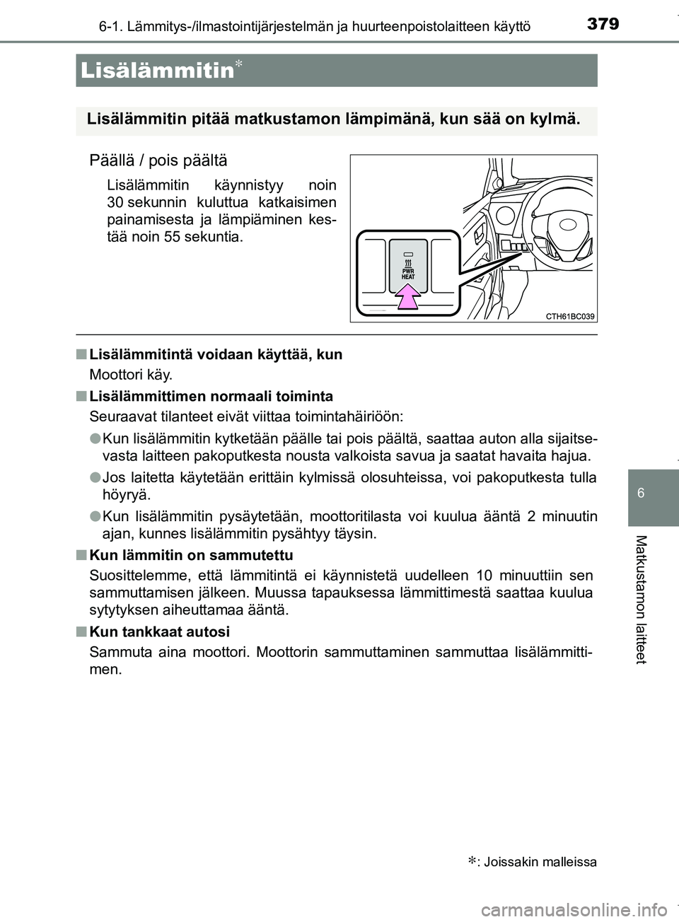 TOYOTA COROLLA 2017 Omistajan Käsikirja (in Finnish) 3796-1. Lämmitys-/ilmastointijärjestelmän ja huurteenpoistolaitteen käyttö
OM12M02FI
6
Matkustamon laitteet
Päällä / pois päältä
Lisälämmitin käynnistyy noin
30 sekunnin kuluttua katkais TOYOTA COROLLA 2017 Omistajan Käsikirja (in Finnish) 3796-1. Lämmitys-/ilmastointijärjestelmän ja huurteenpoistolaitteen käyttö
OM12M02FI
6
Matkustamon laitteet
Päällä / pois päältä
Lisälämmitin käynnistyy noin
30 sekunnin kuluttua katkais