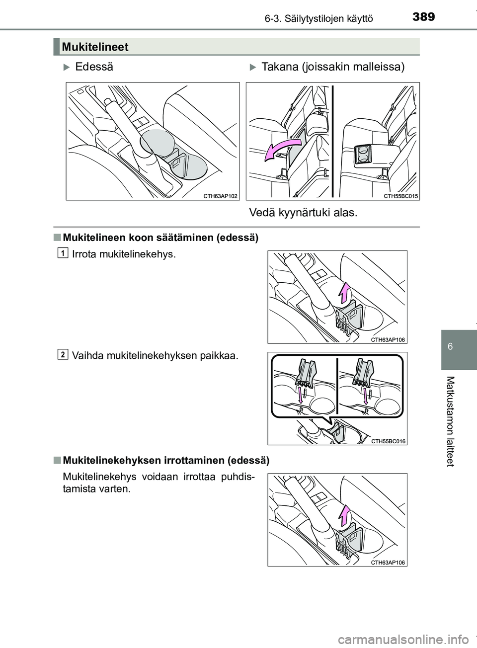 TOYOTA COROLLA 2017  Omistajan Käsikirja (in Finnish) 3896-3. Säilytystilojen käyttö
OM12M02FI
6
Matkustamon laitteet
nMukitelineen koon säätäminen (edessä)
n Mukitelinekehyksen irrottaminen (edessä)
Mukitelineet
EdessäTakana (joissakin ma