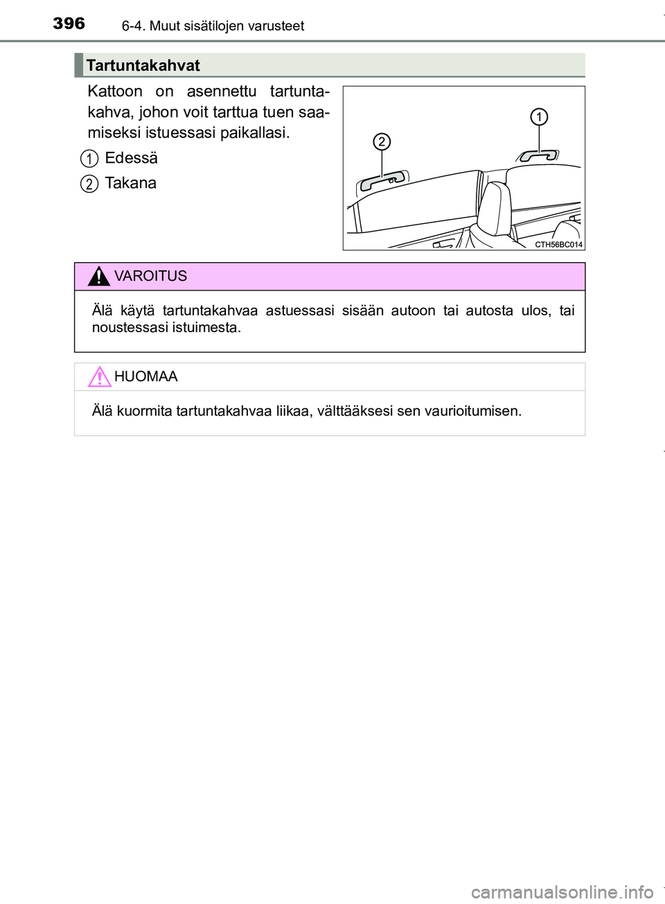 TOYOTA COROLLA 2017 Omistajan Käsikirja (in Finnish) 3966-4. Muut sisätilojen varusteet
OM12M02FI
Kattoon on asennettu tartunta-
kahva, johon voit tarttua tuen saa-
miseksi istuessasi paikallasi.Edessä
Takana
Tartuntakahvat
1
2
VAROITUS
Älä käytä TOYOTA COROLLA 2017 Omistajan Käsikirja (in Finnish) 3966-4. Muut sisätilojen varusteet
OM12M02FI
Kattoon on asennettu tartunta-
kahva, johon voit tarttua tuen saa-
miseksi istuessasi paikallasi.Edessä
Takana
Tartuntakahvat
1
2
VAROITUS
Älä käytä