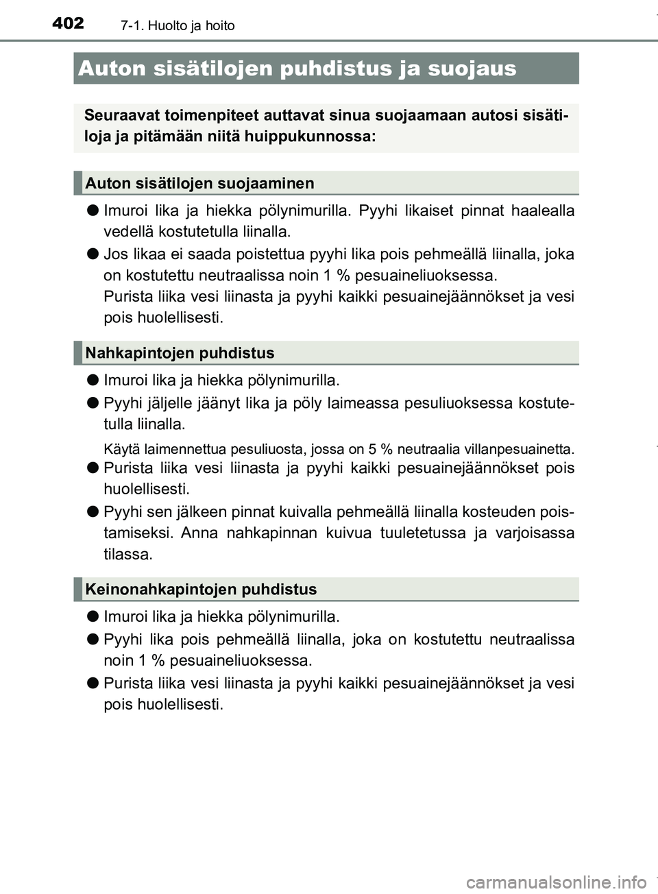 TOYOTA COROLLA 2017 Omistajan Käsikirja (in Finnish) 4027-1. Huolto ja hoito
OM12M02FI
lImuroi lika ja hiekka pölynimurilla. Pyyhi likaiset pinnat haalealla
vedellä kostutetulla liinalla.
l Jos likaa ei saada poistettua pyyhi lika pois pehmeällä lii TOYOTA COROLLA 2017 Omistajan Käsikirja (in Finnish) 4027-1. Huolto ja hoito
OM12M02FI
lImuroi lika ja hiekka pölynimurilla. Pyyhi likaiset pinnat haalealla
vedellä kostutetulla liinalla.
l Jos likaa ei saada poistettua pyyhi lika pois pehmeällä lii