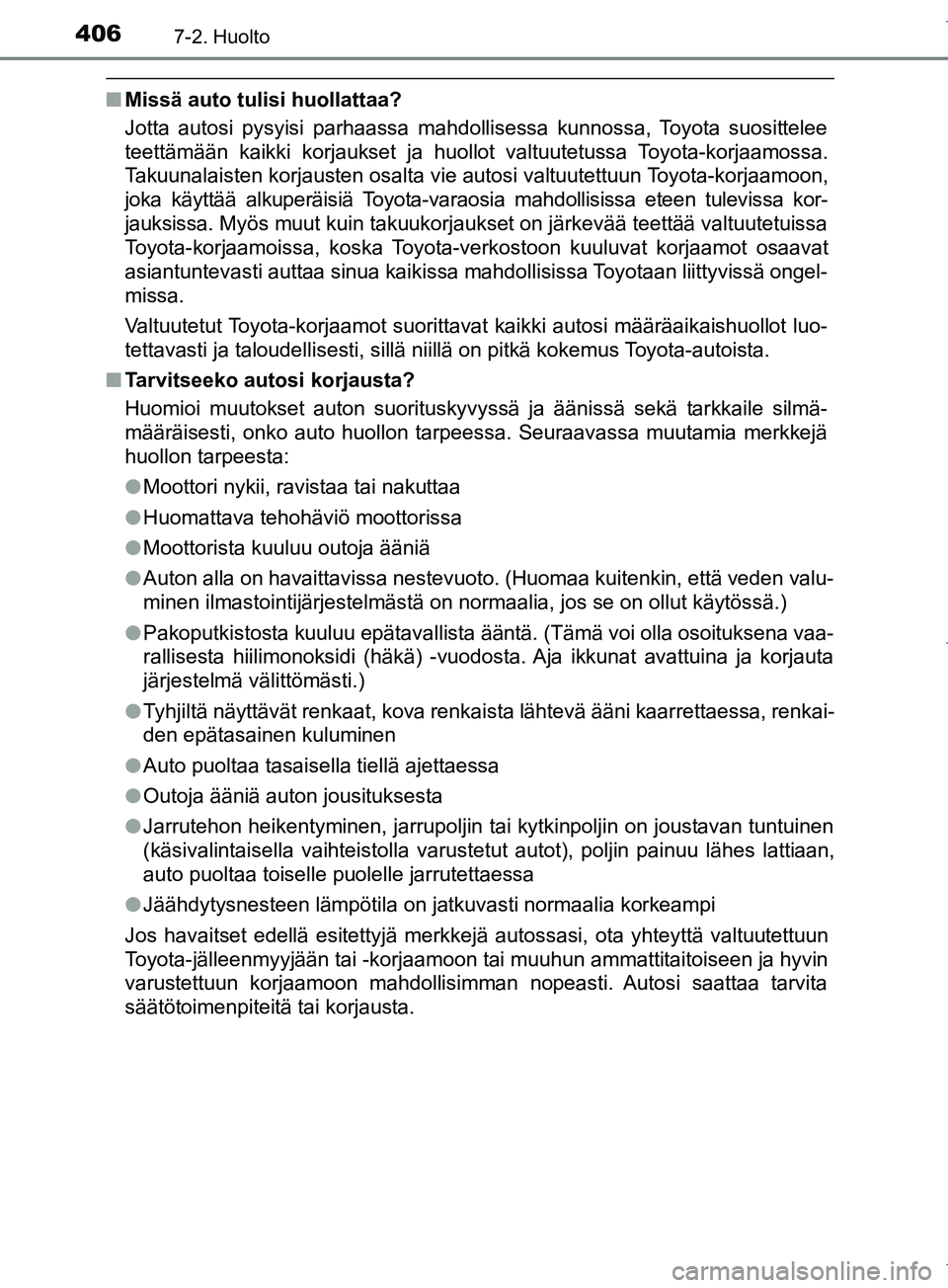 TOYOTA COROLLA 2017 Omistajan Käsikirja (in Finnish) 4067-2. Huolto
OM12M02FI
nMissä auto tulisi huollattaa?
Jotta autosi pysyisi parhaassa mahdollisessa kunnossa, Toyota suosittelee
teettämään kaikki korjaukset ja huollot valtuutetussa Toyota-korja TOYOTA COROLLA 2017 Omistajan Käsikirja (in Finnish) 4067-2. Huolto
OM12M02FI
nMissä auto tulisi huollattaa?
Jotta autosi pysyisi parhaassa mahdollisessa kunnossa, Toyota suosittelee
teettämään kaikki korjaukset ja huollot valtuutetussa Toyota-korja