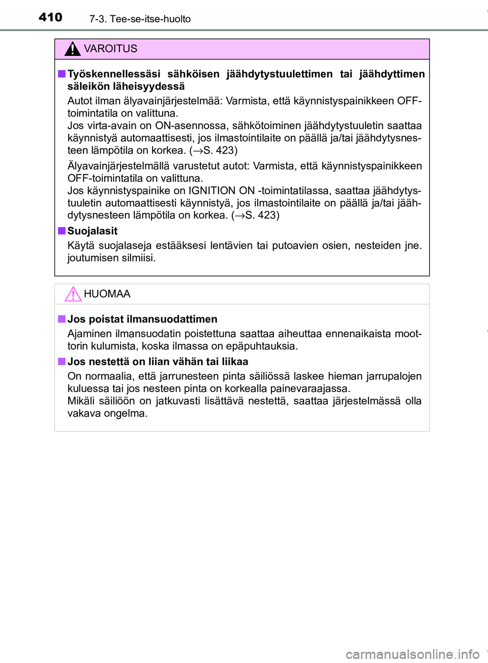 TOYOTA COROLLA 2017 Omistajan Käsikirja (in Finnish) 4107-3. Tee-se-itse-huolto
OM12M02FI
VAROITUS
n Työskennellessäsi sähköisen jäähdytystuulettimen tai jäähdyttimen
säleikön läheisyydessä
Autot ilman älyavainjärjestelmää: Varmista, ett TOYOTA COROLLA 2017 Omistajan Käsikirja (in Finnish) 4107-3. Tee-se-itse-huolto
OM12M02FI
VAROITUS
n Työskennellessäsi sähköisen jäähdytystuulettimen tai jäähdyttimen
säleikön läheisyydessä
Autot ilman älyavainjärjestelmää: Varmista, ett