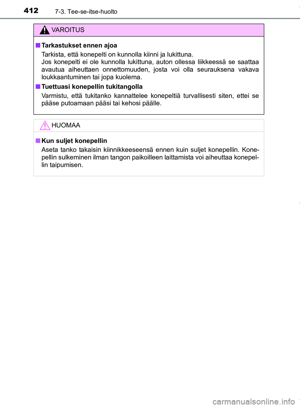 TOYOTA COROLLA 2017  Omistajan Käsikirja (in Finnish) 4127-3. Tee-se-itse-huolto
OM12M02FI
VAROITUS
n Tarkastukset ennen ajoa
Tarkista, että konepelti on kunnolla kiinni ja lukittuna. 
Jos konepelti ei ole kunnolla lukittuna, auton ollessa liikkeessä s