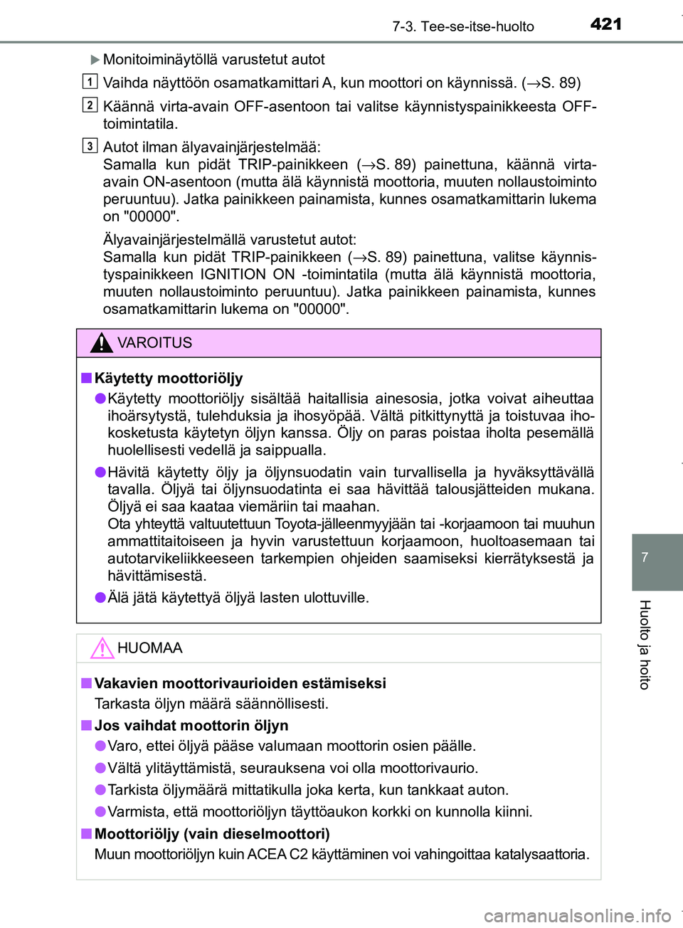 TOYOTA COROLLA 2017 Omistajan Käsikirja (in Finnish) 4217-3. Tee-se-itse-huolto
OM12M02FI
7
Huolto ja hoito
Monitoiminäytöllä varustetut autot
Vaihda näyttöön osamatkamittari A, kun moottori on käynnissä. (→S. 89)
Käännä virta-avain OFF- TOYOTA COROLLA 2017 Omistajan Käsikirja (in Finnish) 4217-3. Tee-se-itse-huolto
OM12M02FI
7
Huolto ja hoito
Monitoiminäytöllä varustetut autot
Vaihda näyttöön osamatkamittari A, kun moottori on käynnissä. (→S. 89)
Käännä virta-avain OFF-