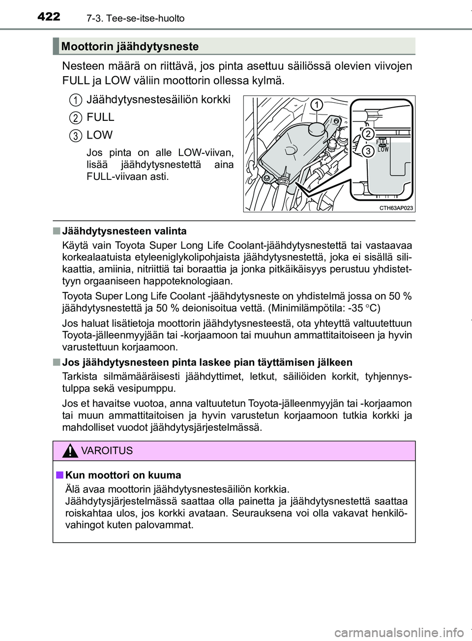 TOYOTA COROLLA 2017 Omistajan Käsikirja (in Finnish) 4227-3. Tee-se-itse-huolto
OM12M02FI
Nesteen määrä on riittävä, jos pinta asettuu säiliössä olevien viivojen
FULL ja LOW väliin moottorin ollessa kylmä.Jäähdytysnestesäiliön korkki
FULL
TOYOTA COROLLA 2017 Omistajan Käsikirja (in Finnish) 4227-3. Tee-se-itse-huolto
OM12M02FI
Nesteen määrä on riittävä, jos pinta asettuu säiliössä olevien viivojen
FULL ja LOW väliin moottorin ollessa kylmä.Jäähdytysnestesäiliön korkki
FULL