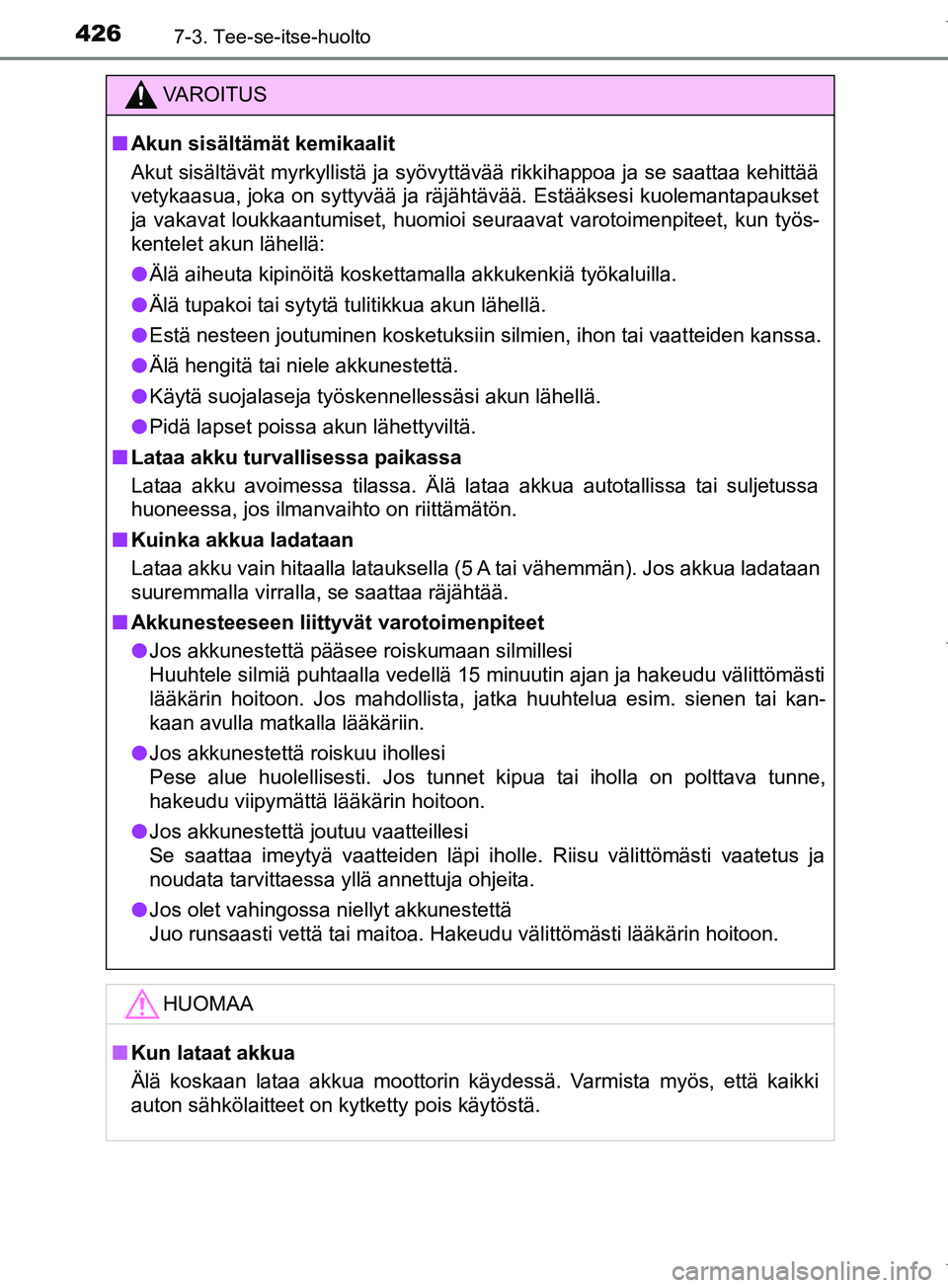 TOYOTA COROLLA 2017 Omistajan Käsikirja (in Finnish) 4267-3. Tee-se-itse-huolto
OM12M02FI
VAROITUS
n Akun sisältämät kemikaalit
Akut sisältävät myrkyllistä ja syövyttävää rikkihappoa ja se saattaa kehittää
vetykaasua, joka on syttyvää ja TOYOTA COROLLA 2017 Omistajan Käsikirja (in Finnish) 4267-3. Tee-se-itse-huolto
OM12M02FI
VAROITUS
n Akun sisältämät kemikaalit
Akut sisältävät myrkyllistä ja syövyttävää rikkihappoa ja se saattaa kehittää
vetykaasua, joka on syttyvää ja