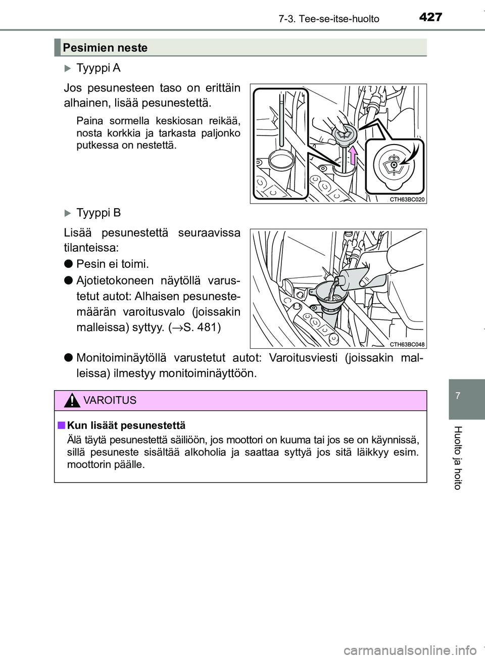 TOYOTA COROLLA 2017 Omistajan Käsikirja (in Finnish) 4277-3. Tee-se-itse-huolto
OM12M02FI
7
Huolto ja hoito
Ty y p p i A
Jos pesunesteen taso on erittäin
alhainen, lisää pesunestettä.
Paina sormella keskiosan reikää,
nosta korkkia ja tarkasta TOYOTA COROLLA 2017 Omistajan Käsikirja (in Finnish) 4277-3. Tee-se-itse-huolto
OM12M02FI
7
Huolto ja hoito
Ty y p p i A
Jos pesunesteen taso on erittäin
alhainen, lisää pesunestettä.
Paina sormella keskiosan reikää,
nosta korkkia ja tarkasta
