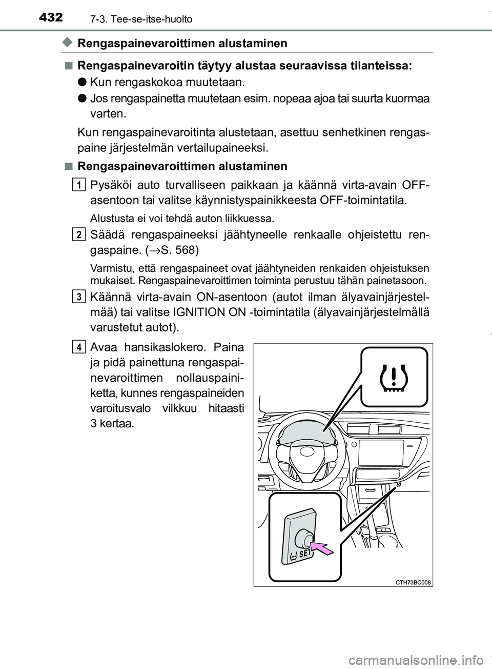 TOYOTA COROLLA 2017 Omistajan Käsikirja (in Finnish) 4327-3. Tee-se-itse-huolto
OM12M02FI
uRengaspainevaroittimen alustaminen
nRengaspainevaroitin täytyy alustaa seuraavissa tilanteissa:
lKun rengaskokoa muutetaan.
l Jos rengaspainetta muutetaan esim. TOYOTA COROLLA 2017 Omistajan Käsikirja (in Finnish) 4327-3. Tee-se-itse-huolto
OM12M02FI
uRengaspainevaroittimen alustaminen
nRengaspainevaroitin täytyy alustaa seuraavissa tilanteissa:
lKun rengaskokoa muutetaan.
l Jos rengaspainetta muutetaan esim.