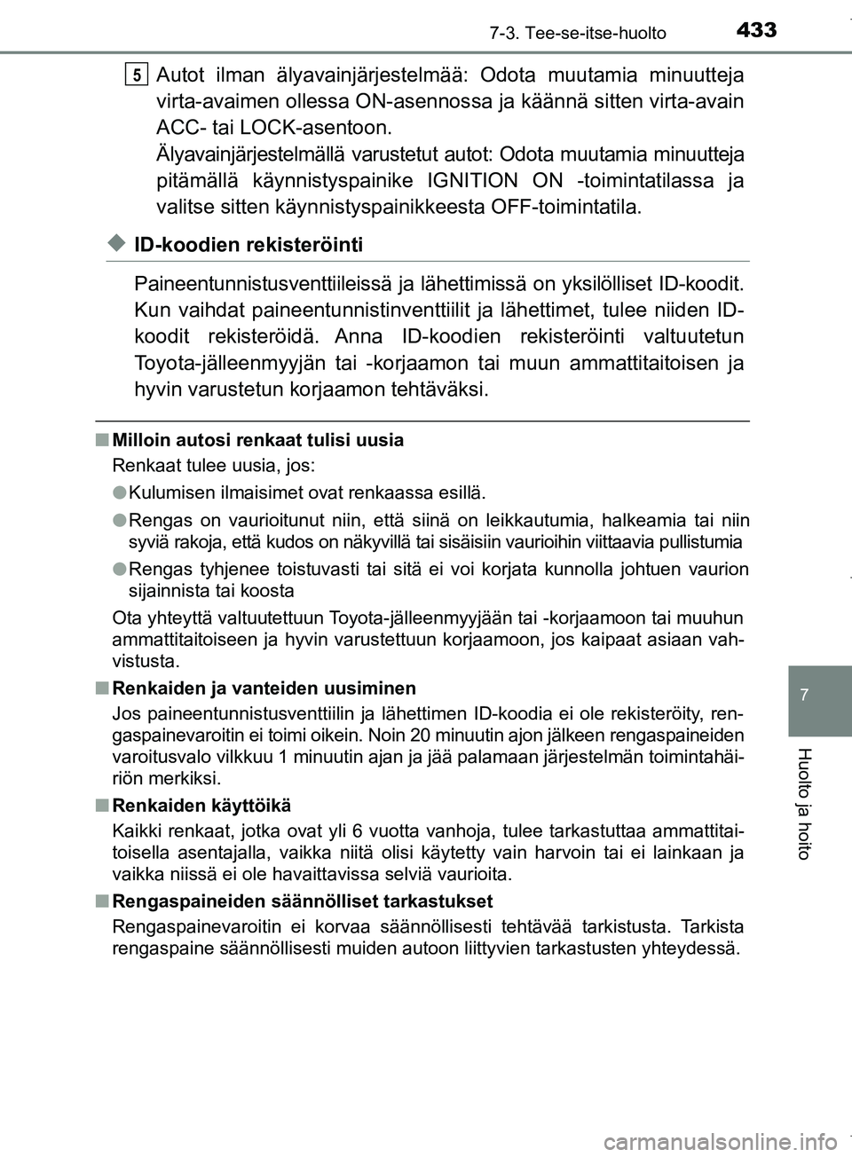TOYOTA COROLLA 2017 Omistajan Käsikirja (in Finnish) 4337-3. Tee-se-itse-huolto
OM12M02FI
7
Huolto ja hoito
Autot ilman älyavainjärjestelmää: Odota muutamia minuutteja
virta-avaimen ollessa ON-asennos sa ja käännä sitten virta-avain
ACC- tai LOCK TOYOTA COROLLA 2017 Omistajan Käsikirja (in Finnish) 4337-3. Tee-se-itse-huolto
OM12M02FI
7
Huolto ja hoito
Autot ilman älyavainjärjestelmää: Odota muutamia minuutteja
virta-avaimen ollessa ON-asennos sa ja käännä sitten virta-avain
ACC- tai LOCK