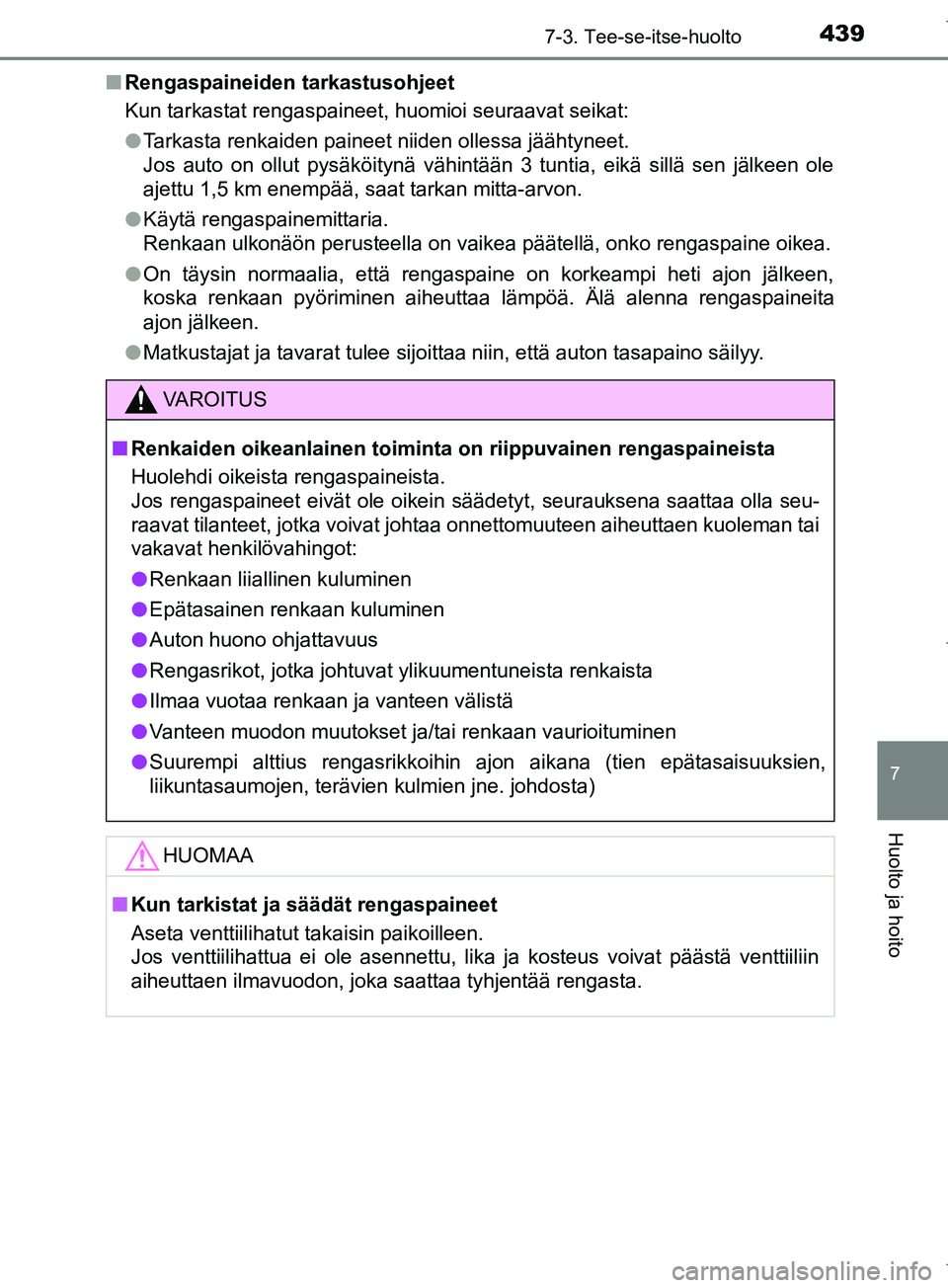 TOYOTA COROLLA 2017 Omistajan Käsikirja (in Finnish) 4397-3. Tee-se-itse-huolto
OM12M02FI
7
Huolto ja hoito
nRengaspaineiden tarkastusohjeet
Kun tarkastat rengaspaineet, huomioi seuraavat seikat:
lTarkasta renkaiden paineet niiden ollessa jäähtyneet.
TOYOTA COROLLA 2017 Omistajan Käsikirja (in Finnish) 4397-3. Tee-se-itse-huolto
OM12M02FI
7
Huolto ja hoito
nRengaspaineiden tarkastusohjeet
Kun tarkastat rengaspaineet, huomioi seuraavat seikat:
lTarkasta renkaiden paineet niiden ollessa jäähtyneet.