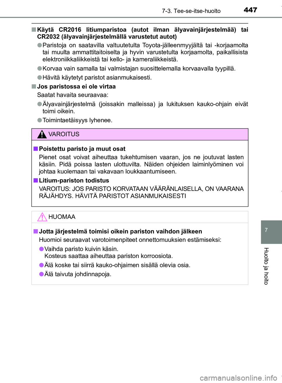 TOYOTA COROLLA 2017 Omistajan Käsikirja (in Finnish) 4477-3. Tee-se-itse-huolto
OM12M02FI
7
Huolto ja hoito
nKäytä CR2016 litiumparistoa (autot ilman älyavainjärjestelmää) tai
CR2032 (älyavainjärjestelmällä varustetut autot)
lParistoja on saat TOYOTA COROLLA 2017 Omistajan Käsikirja (in Finnish) 4477-3. Tee-se-itse-huolto
OM12M02FI
7
Huolto ja hoito
nKäytä CR2016 litiumparistoa (autot ilman älyavainjärjestelmää) tai
CR2032 (älyavainjärjestelmällä varustetut autot)
lParistoja on saat