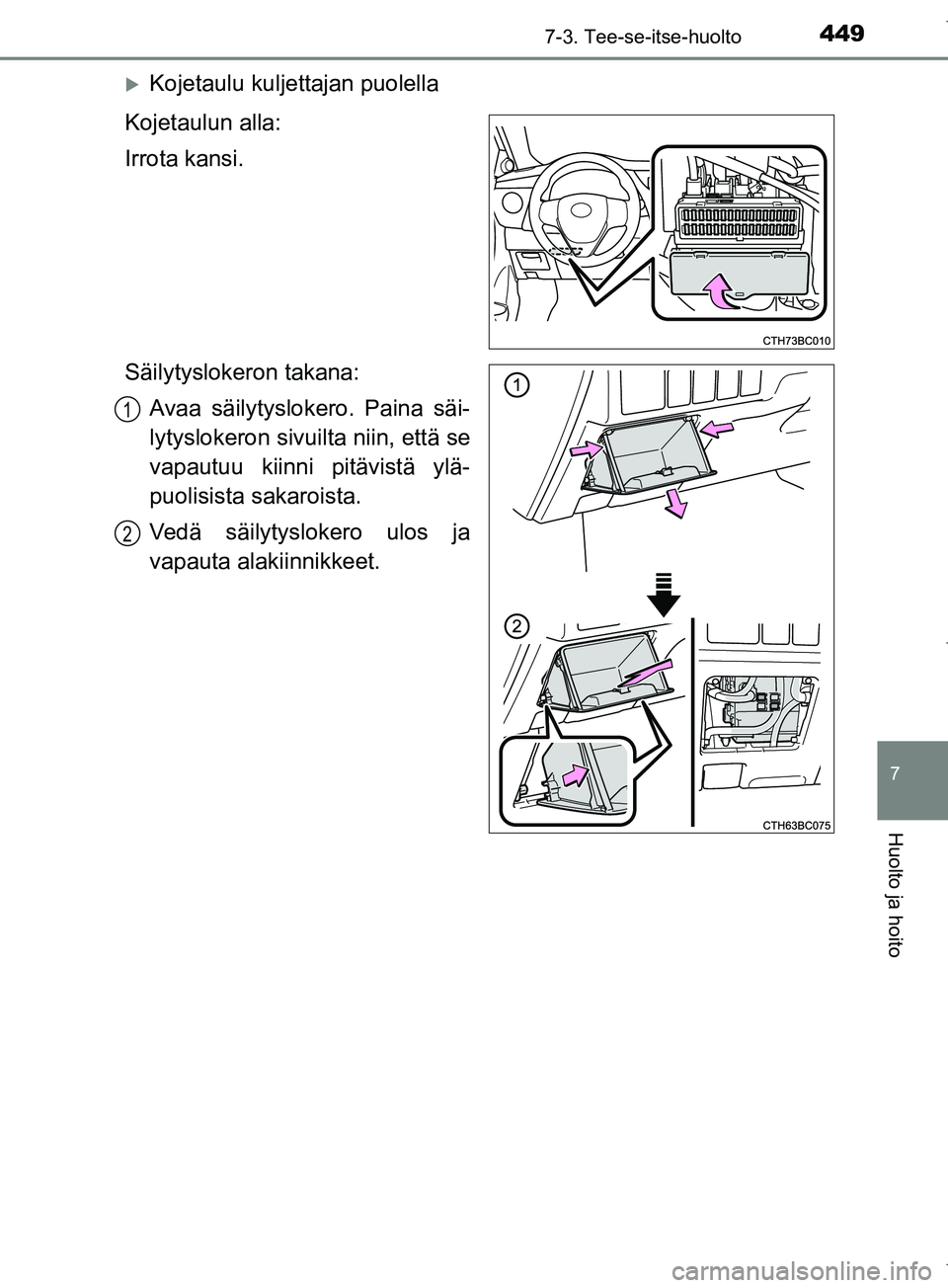 TOYOTA COROLLA 2017 Omistajan Käsikirja (in Finnish) 4497-3. Tee-se-itse-huolto
OM12M02FI
7
Huolto ja hoito
Kojetaulu kuljettajan puolella
Kojetaulun alla:
Irrota kansi.
Säilytyslokeron takana: Avaa säilytyslokero. Paina säi-
lytyslokeron sivu ilt TOYOTA COROLLA 2017 Omistajan Käsikirja (in Finnish) 4497-3. Tee-se-itse-huolto
OM12M02FI
7
Huolto ja hoito
Kojetaulu kuljettajan puolella
Kojetaulun alla:
Irrota kansi.
Säilytyslokeron takana: Avaa säilytyslokero. Paina säi-
lytyslokeron sivu ilt
