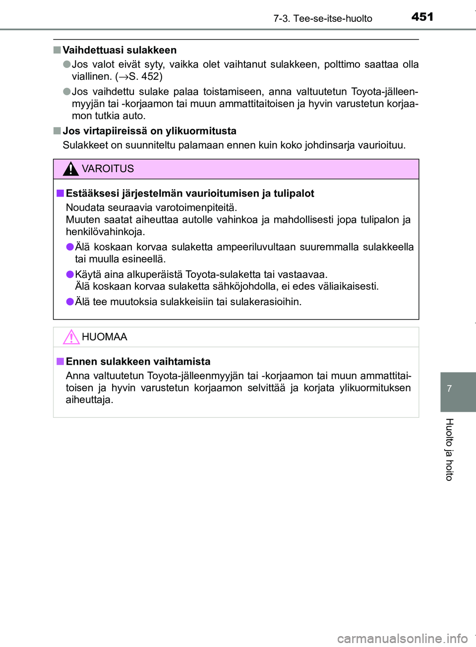 TOYOTA COROLLA 2017 Omistajan Käsikirja (in Finnish) 4517-3. Tee-se-itse-huolto
OM12M02FI
7
Huolto ja hoito
nVaihdettuasi sulakkeen
lJos valot eivät syty, vaikka olet vaihtanut sulakkeen, polttimo saattaa olla
viallinen. ( →S. 452)
l Jos vaihdettu su TOYOTA COROLLA 2017 Omistajan Käsikirja (in Finnish) 4517-3. Tee-se-itse-huolto
OM12M02FI
7
Huolto ja hoito
nVaihdettuasi sulakkeen
lJos valot eivät syty, vaikka olet vaihtanut sulakkeen, polttimo saattaa olla
viallinen. ( →S. 452)
l Jos vaihdettu su